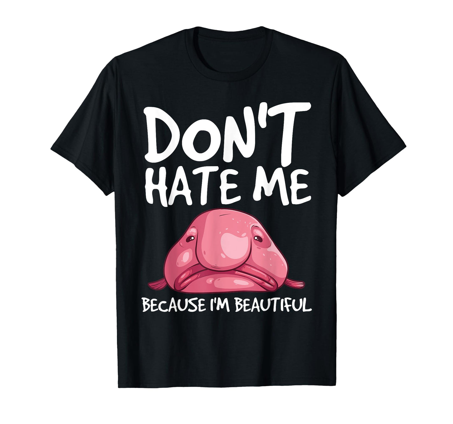 Blobfish Gift Funny Dont Hate Me Because T-Shirt - Streetwear Style Unisex - T-Shirt, Sweatshirt, Hoodie