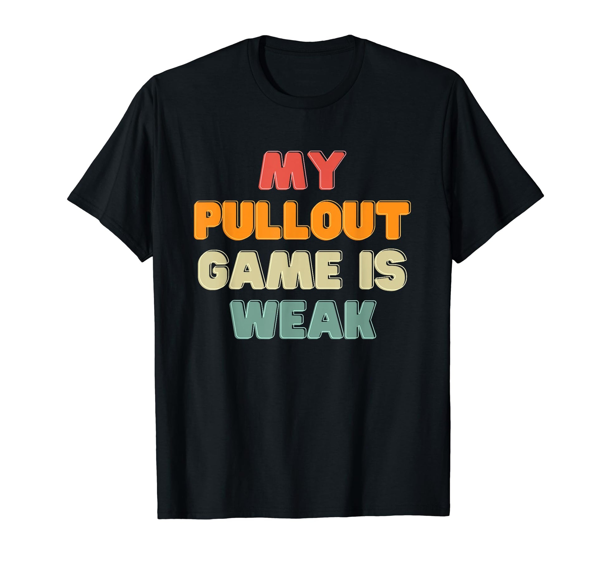 My Pullout Game Is Weak Funny Dad T-Shirt - Custom Art Print Men Women - T-Shirt, Sweatshirt, Hoodie