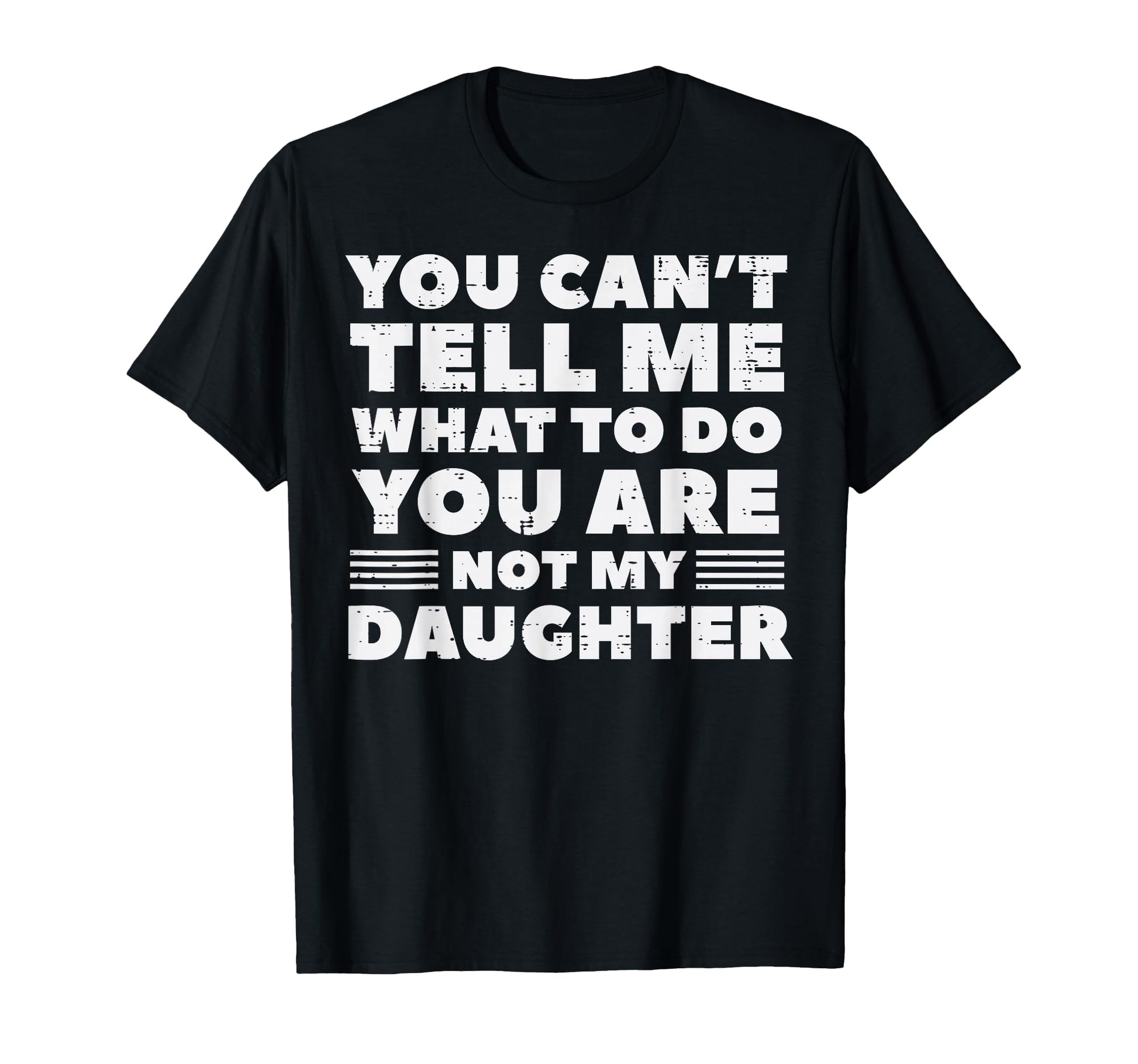You Cant Tell Me What To Do Daughter T-Shirt - Novelty Apparel for Adults - T-Shirt, Sweatshirt, Hoodie