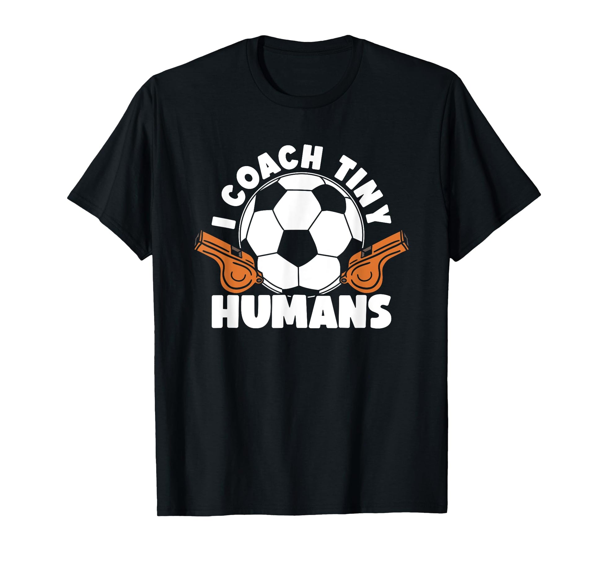 Soccer Trainer I Coach Tiny Humans T-Shirt - Fun Novelty Design Unisex - T-Shirt, Sweatshirt, Hoodie
