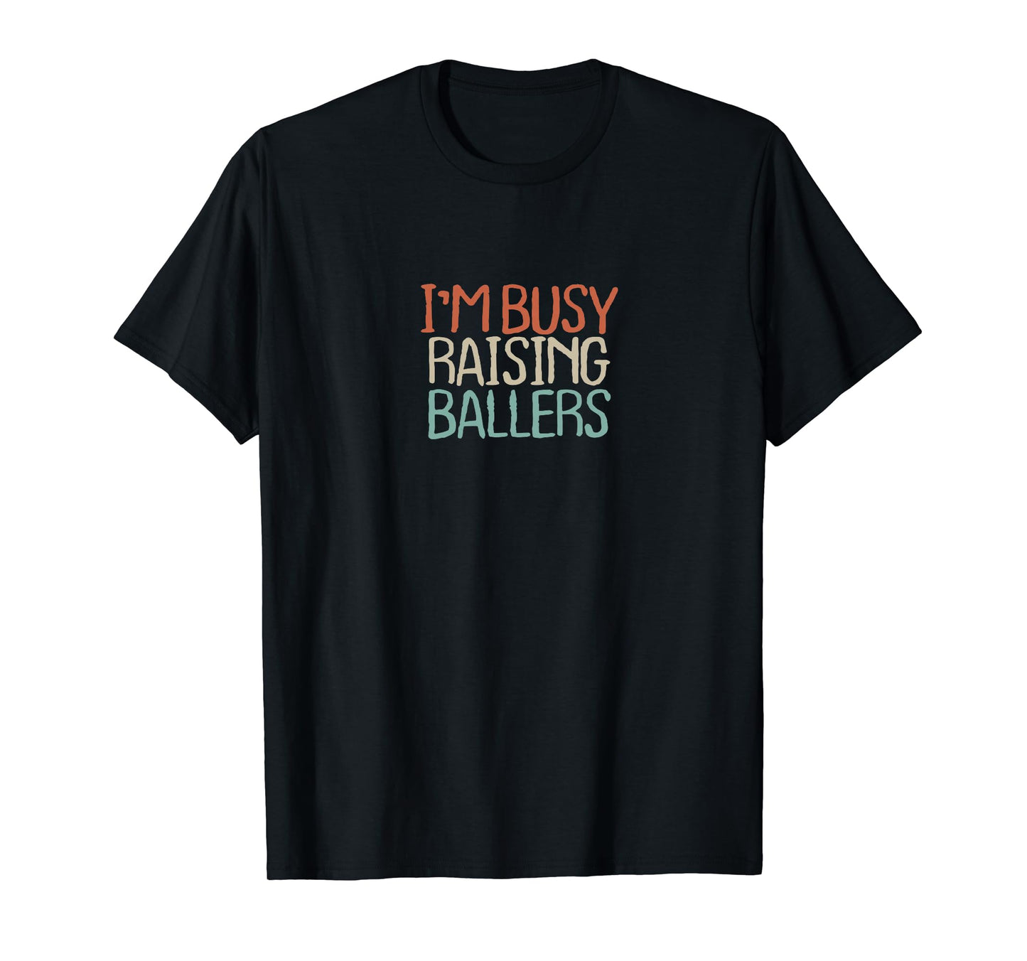 Old Text Im Busy Raising Ballers T-Shirt - Unique Graphic Unisex - T-Shirt, Sweatshirt, Hoodie