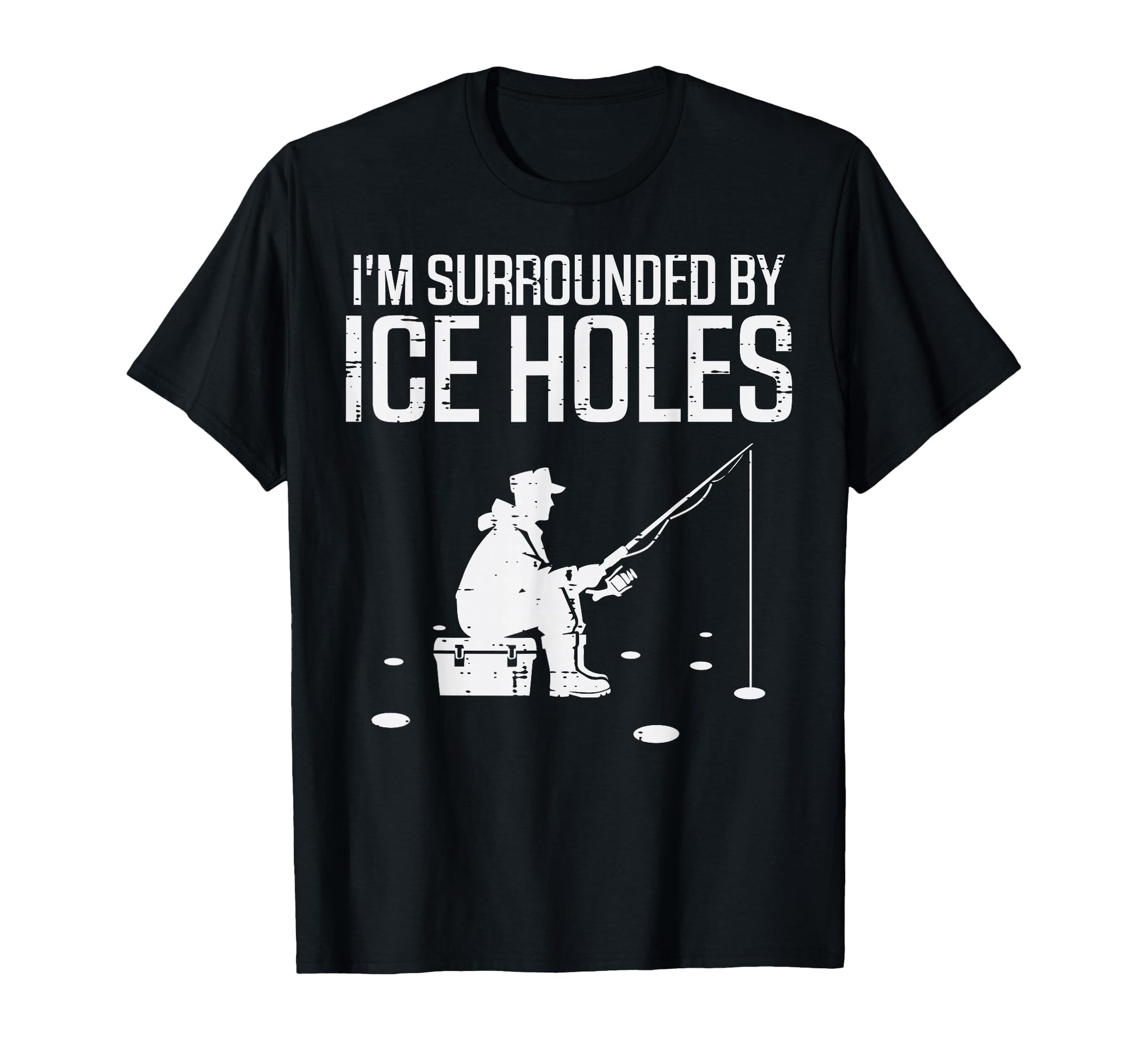 Ice Fishing Im Surrounded Holes Funny T-Shirt - Trendy Graphic Unisex - T-Shirt, Sweatshirt, Hoodie
