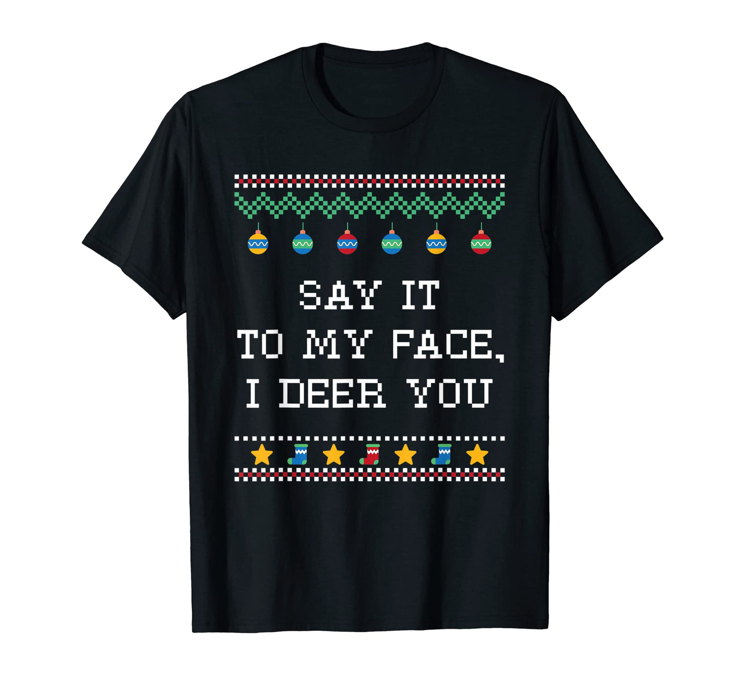 Say It To My Face I Deer You Dad Jokes T-Shirt - Novelty Apparel Unisex - T-Shirt, Sweatshirt, Hoodie