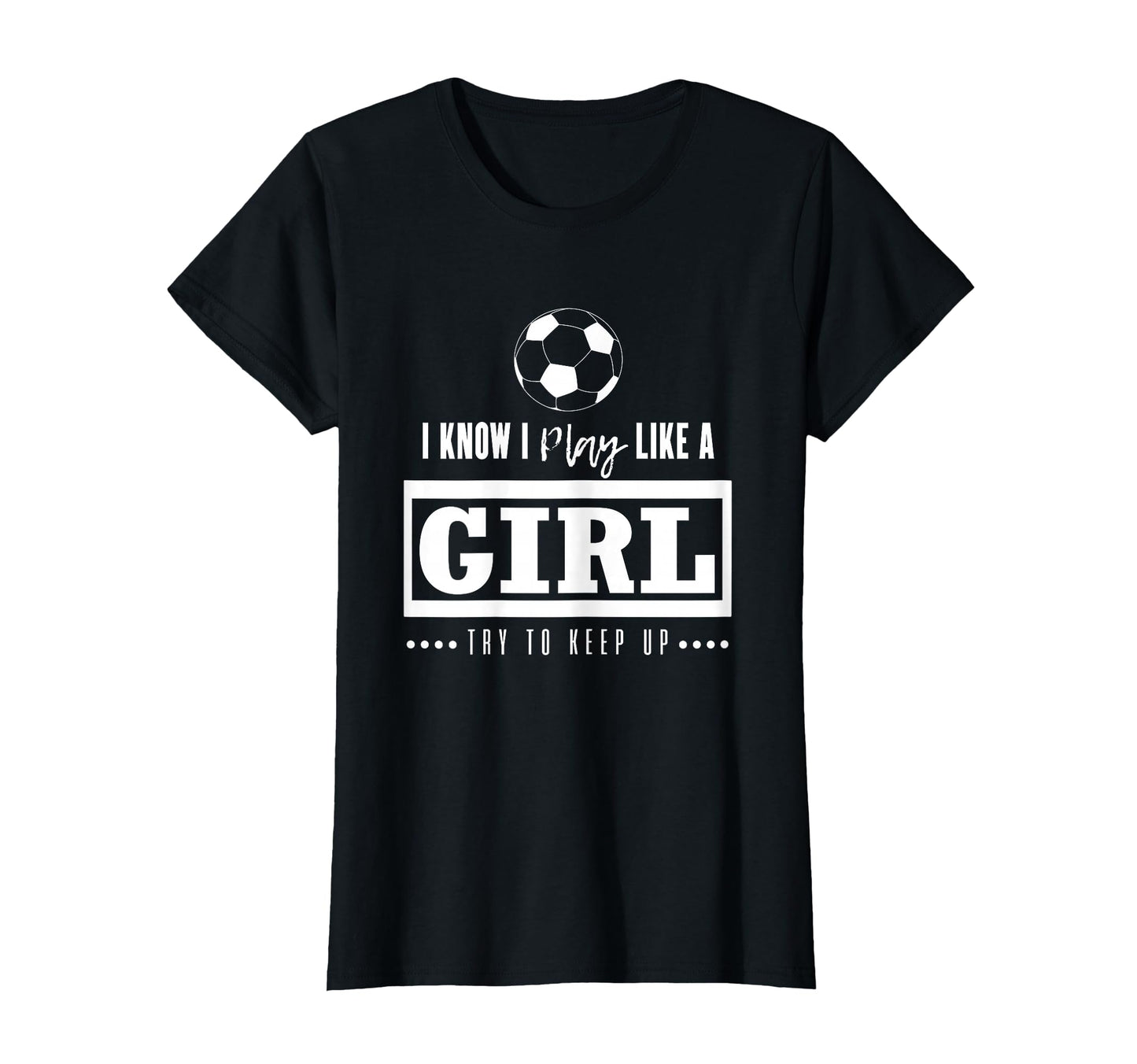 Soccer Gifts I Know I Play Like Try T-Shirt - Fun Novelty Design Men Women - T-Shirt, Sweatshirt, Hoodie