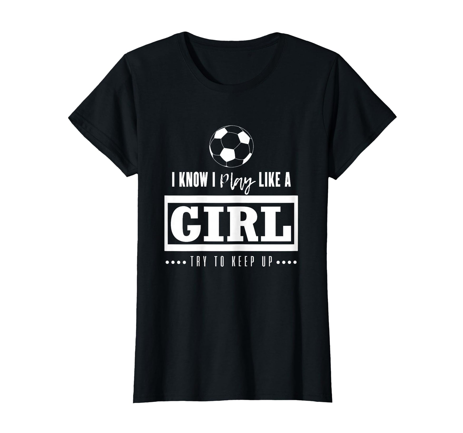 Soccer Gifts I Know I Play Like Try T-Shirt - Fun Novelty Design Men Women - T-Shirt, Sweatshirt, Hoodie
