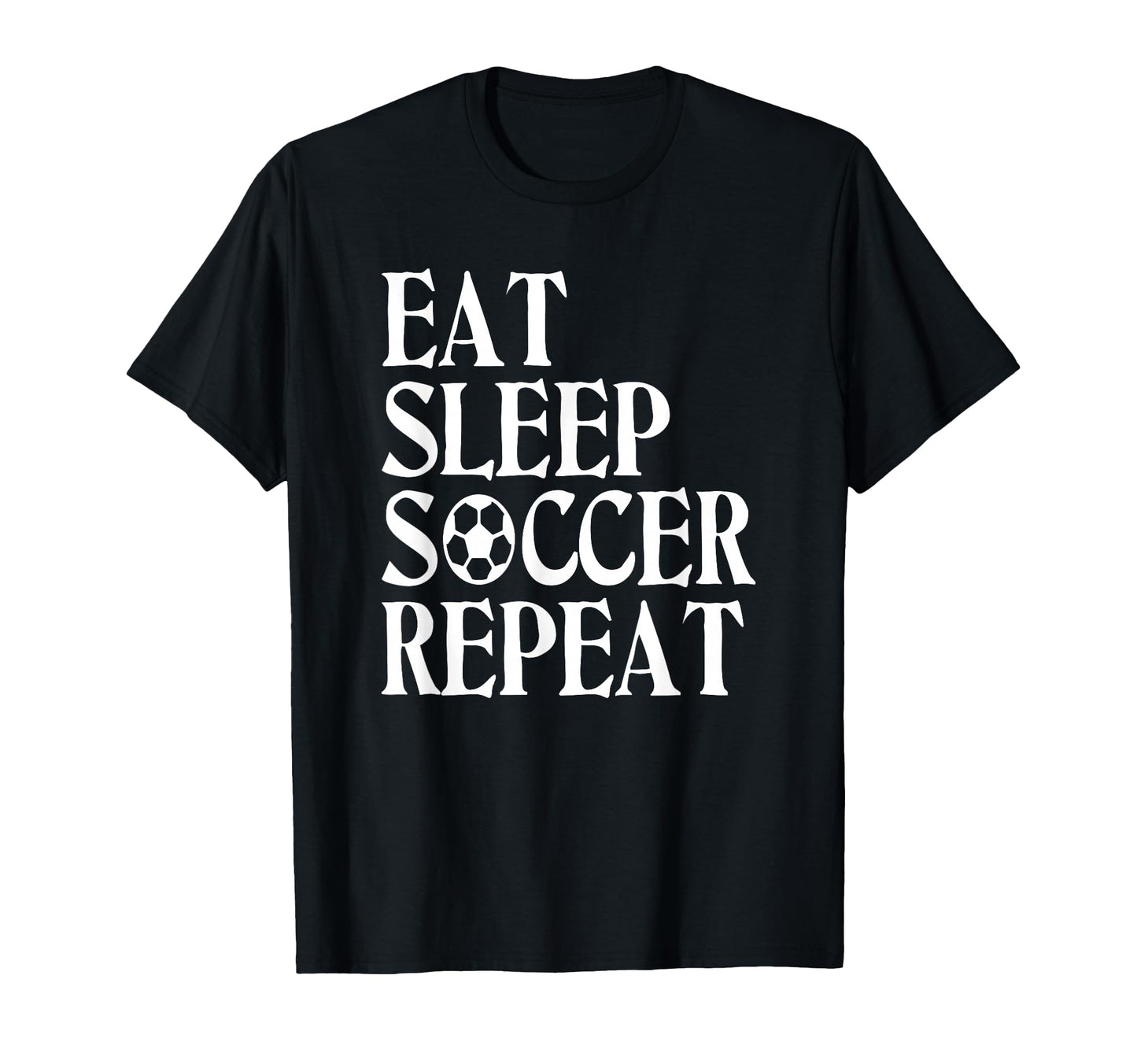 Eat Sleep Soccer Repeat Team Sport T-Shirt - Fun Novelty Design Men Women - T-Shirt, Sweatshirt, Hoodie