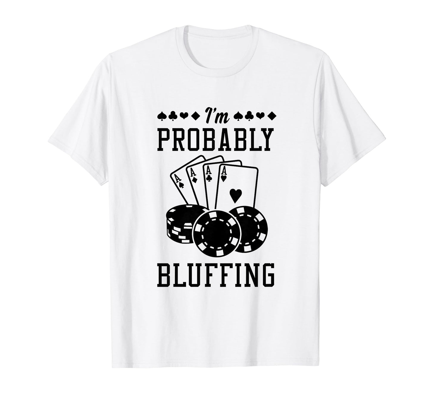 Im Probably Bluffing Funny Poker Dad T-Shirt - Aesthetic Graphic Men Women - T-Shirt, Sweatshirt, Hoodie