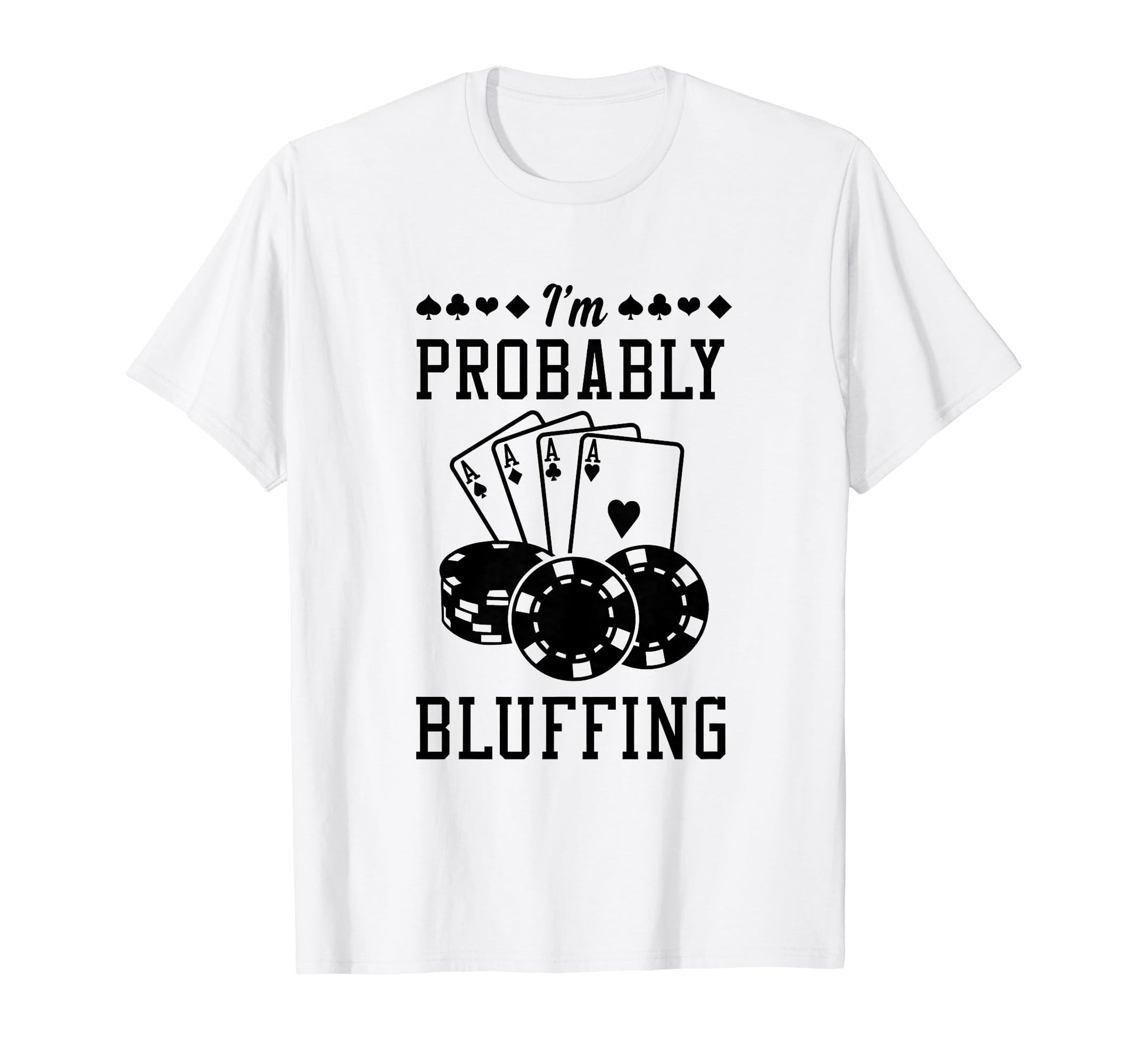 Im Probably Bluffing Funny Poker Dad T-Shirt - Aesthetic Graphic Men Women - T-Shirt, Sweatshirt, Hoodie