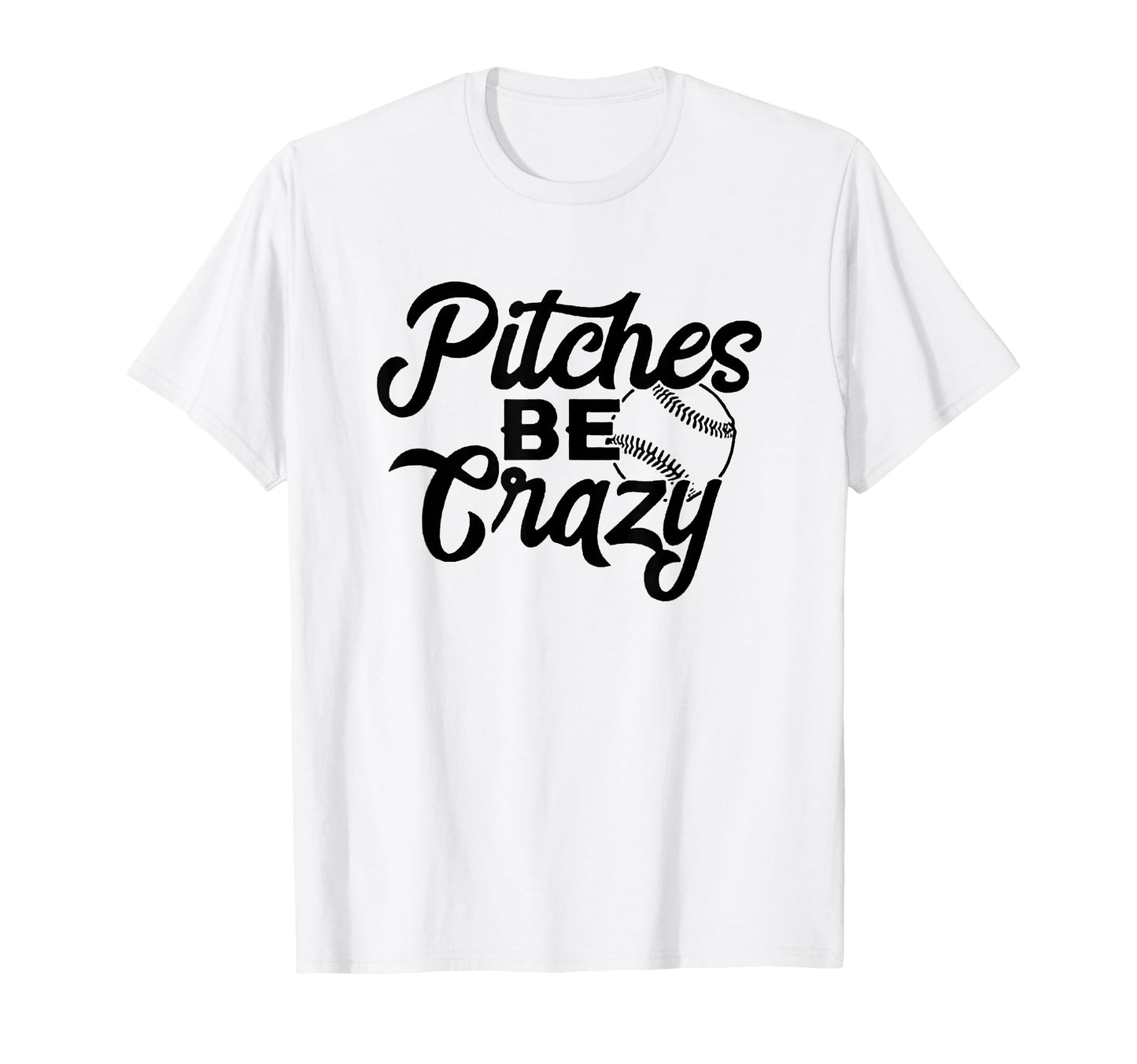 Pitches Be Crazy Baseball Funny T-Shirt - Fun Novelty Design Men Women - T-Shirt, Sweatshirt, Hoodie