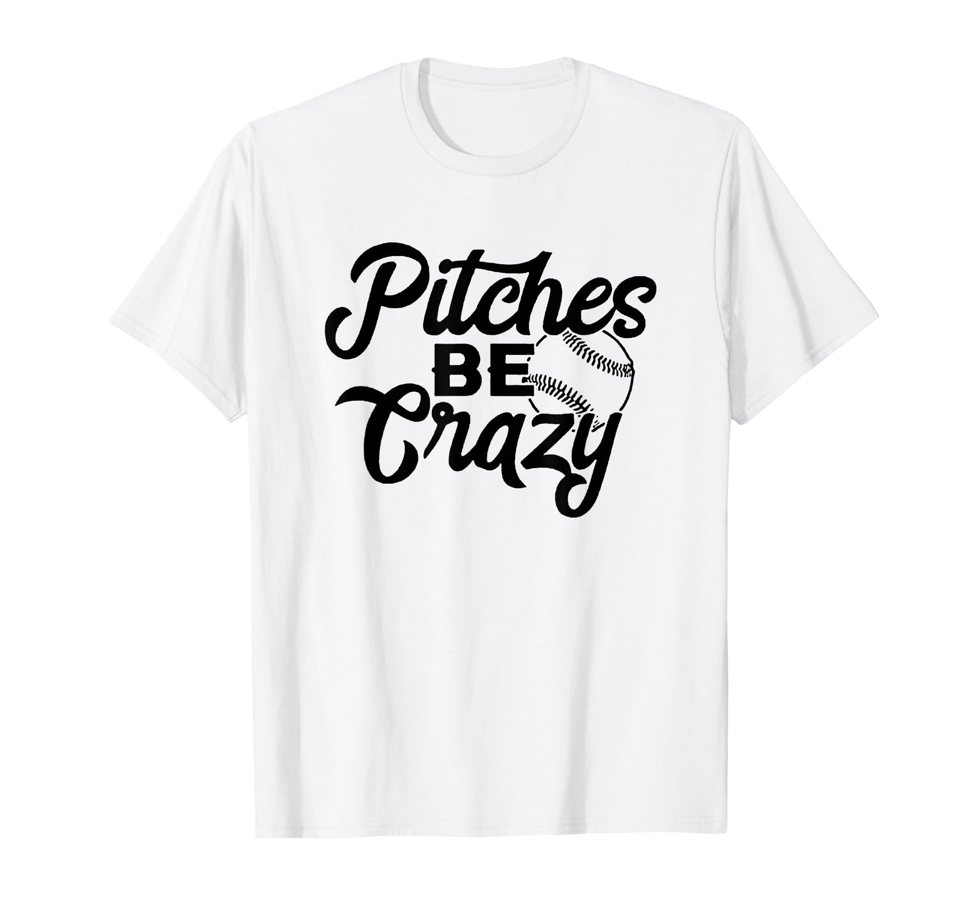 Pitches Be Crazy Baseball Funny T-Shirt - Fun Novelty Design Men Women - T-Shirt, Sweatshirt, Hoodie