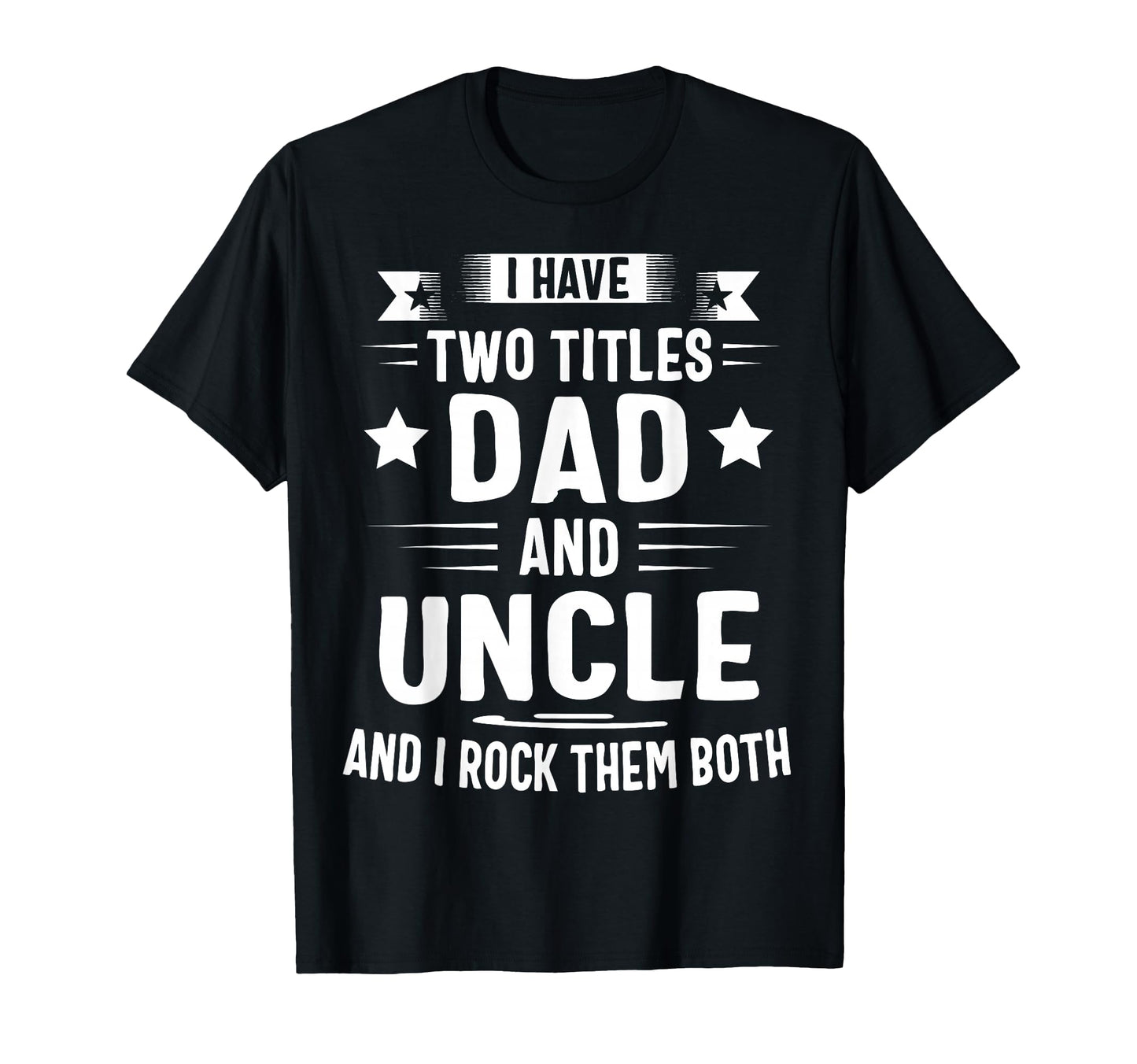 I Have Two Titles Dad And Uncle And I T-Shirt - Minimalist Print Unisex - T-Shirt, Sweatshirt, Hoodie