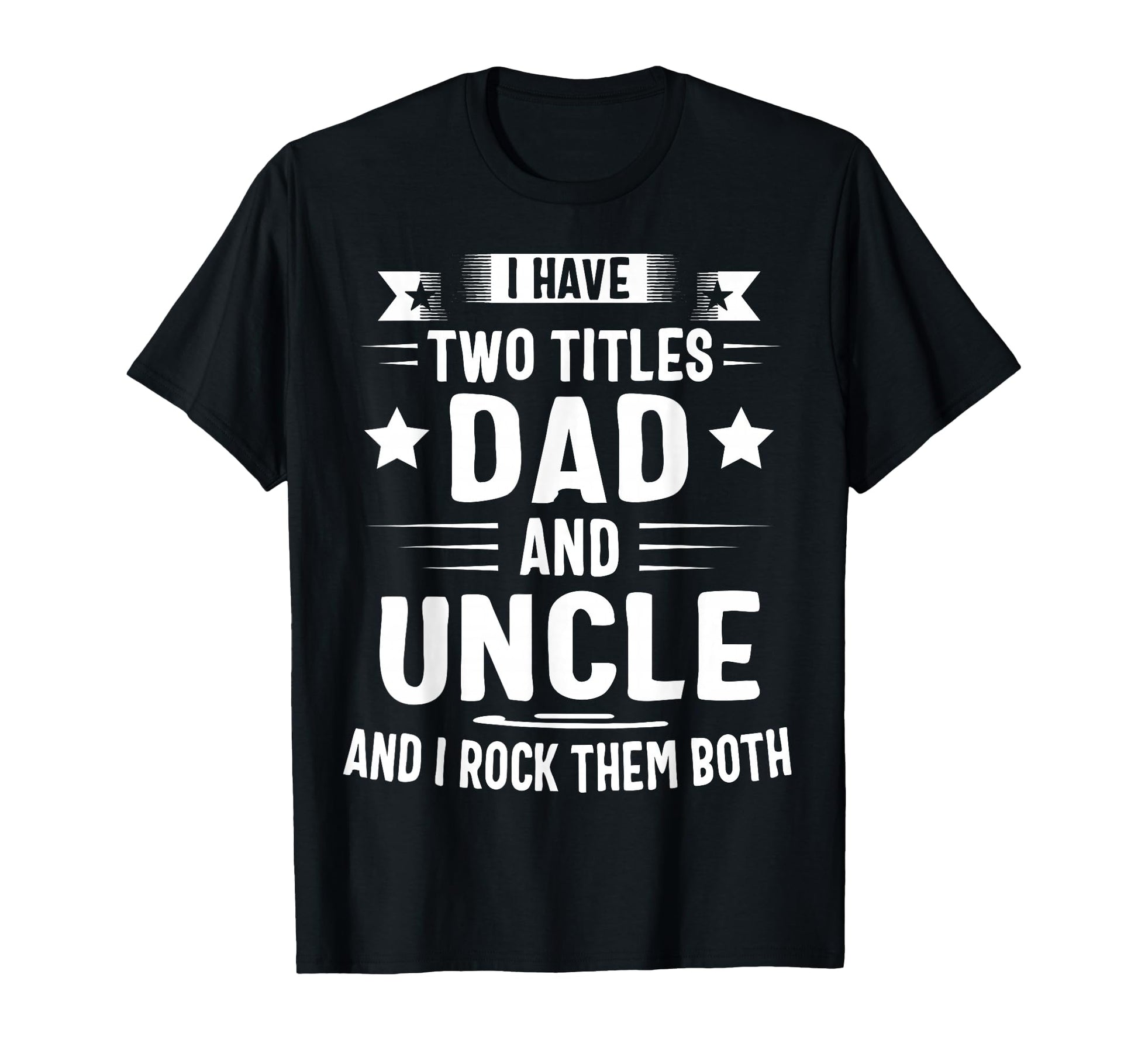 I Have Two Titles Dad And Uncle And I T-Shirt - Minimalist Print Unisex - T-Shirt, Sweatshirt, Hoodie