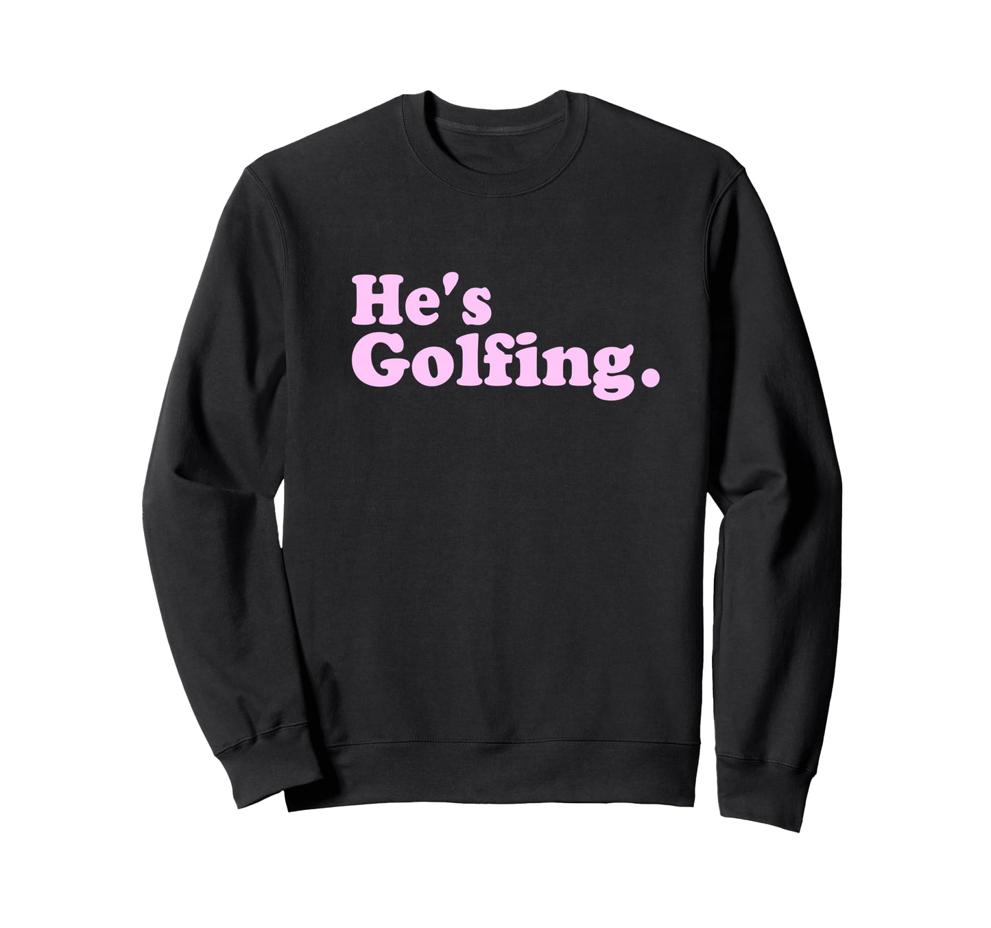 Funny Hes Golfing Wife Girlfriend Sweatshirt - Graphic Print for Adults - T-Shirt, Sweatshirt, Hoodie