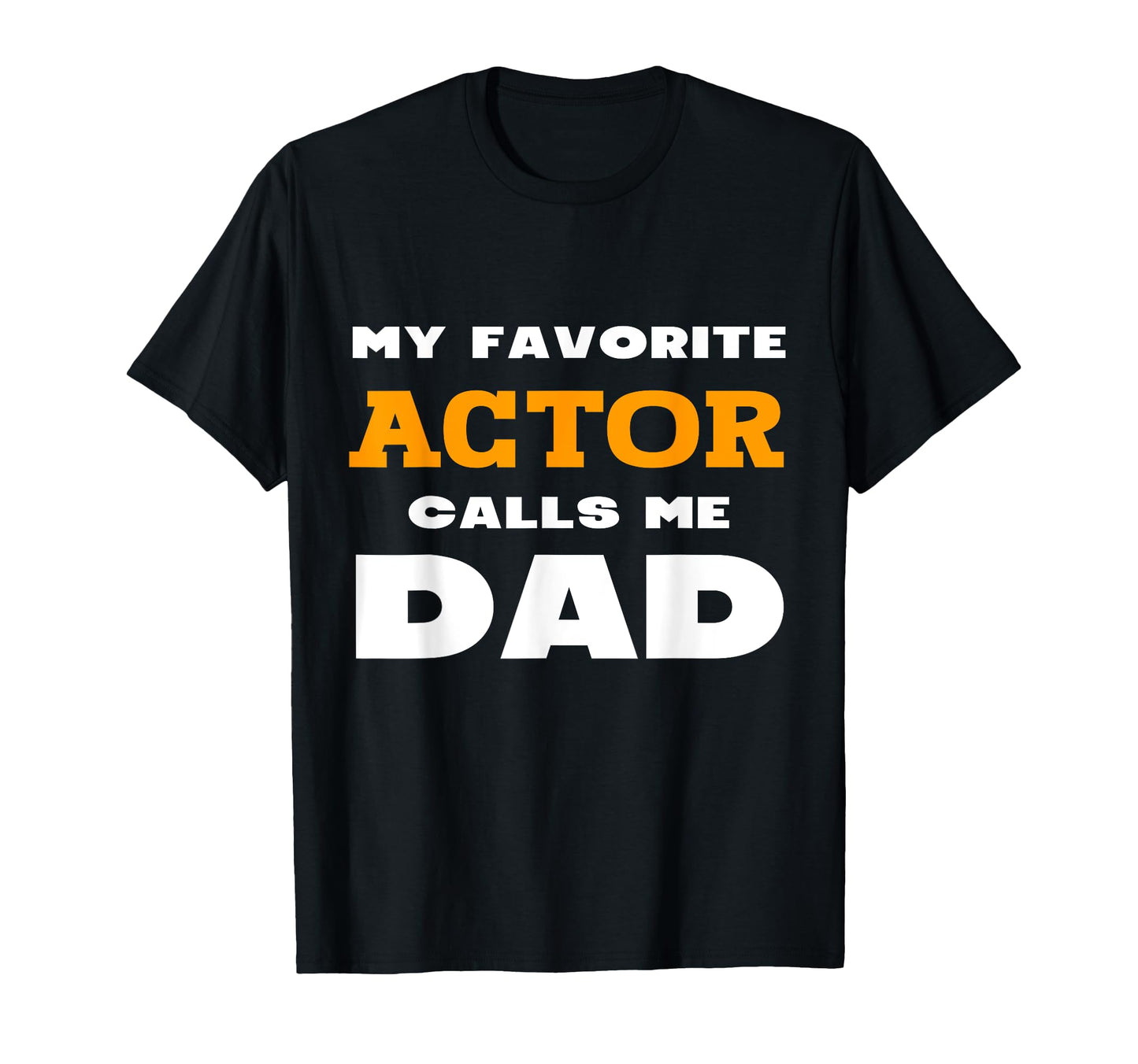 My Favorite Actor Calls Me Dad Son T-Shirt - Fun Novelty Design Unisex - T-Shirt, Sweatshirt, Hoodie