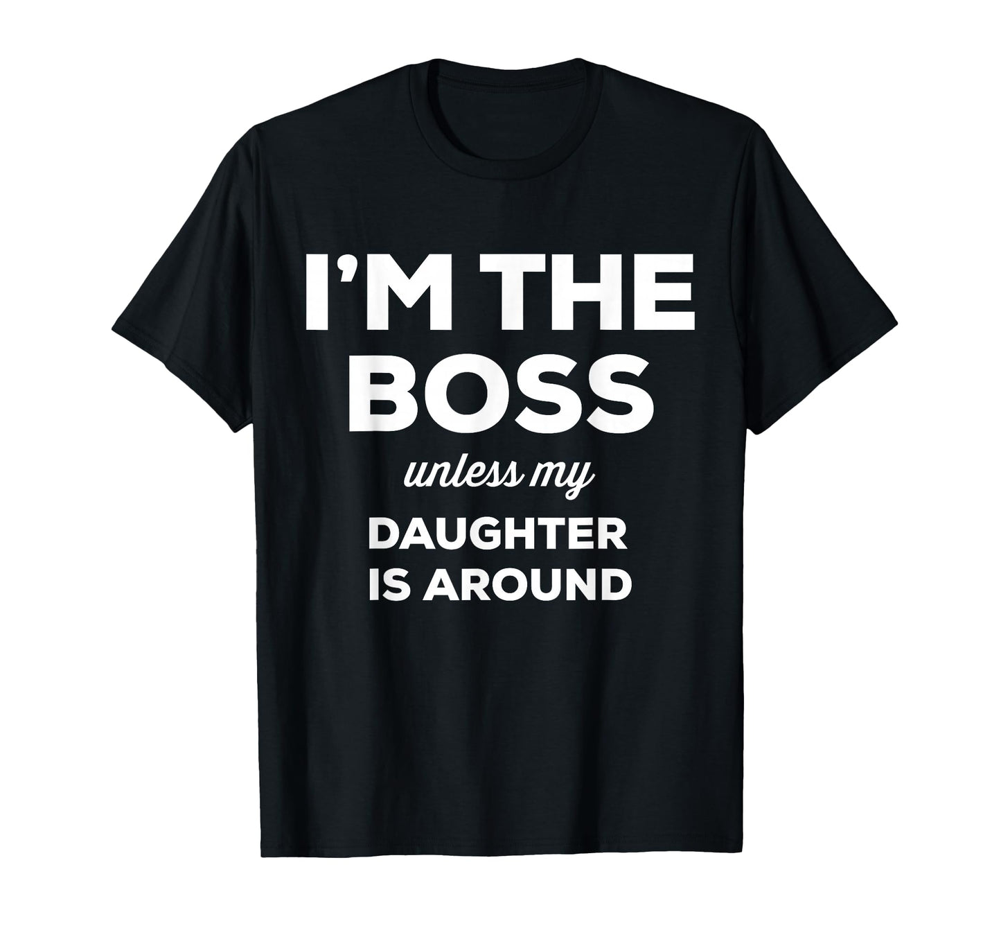 Im Boss Unless My Daughter Is Around T-Shirt - Minimalist Print Men Women - T-Shirt, Sweatshirt, Hoodie