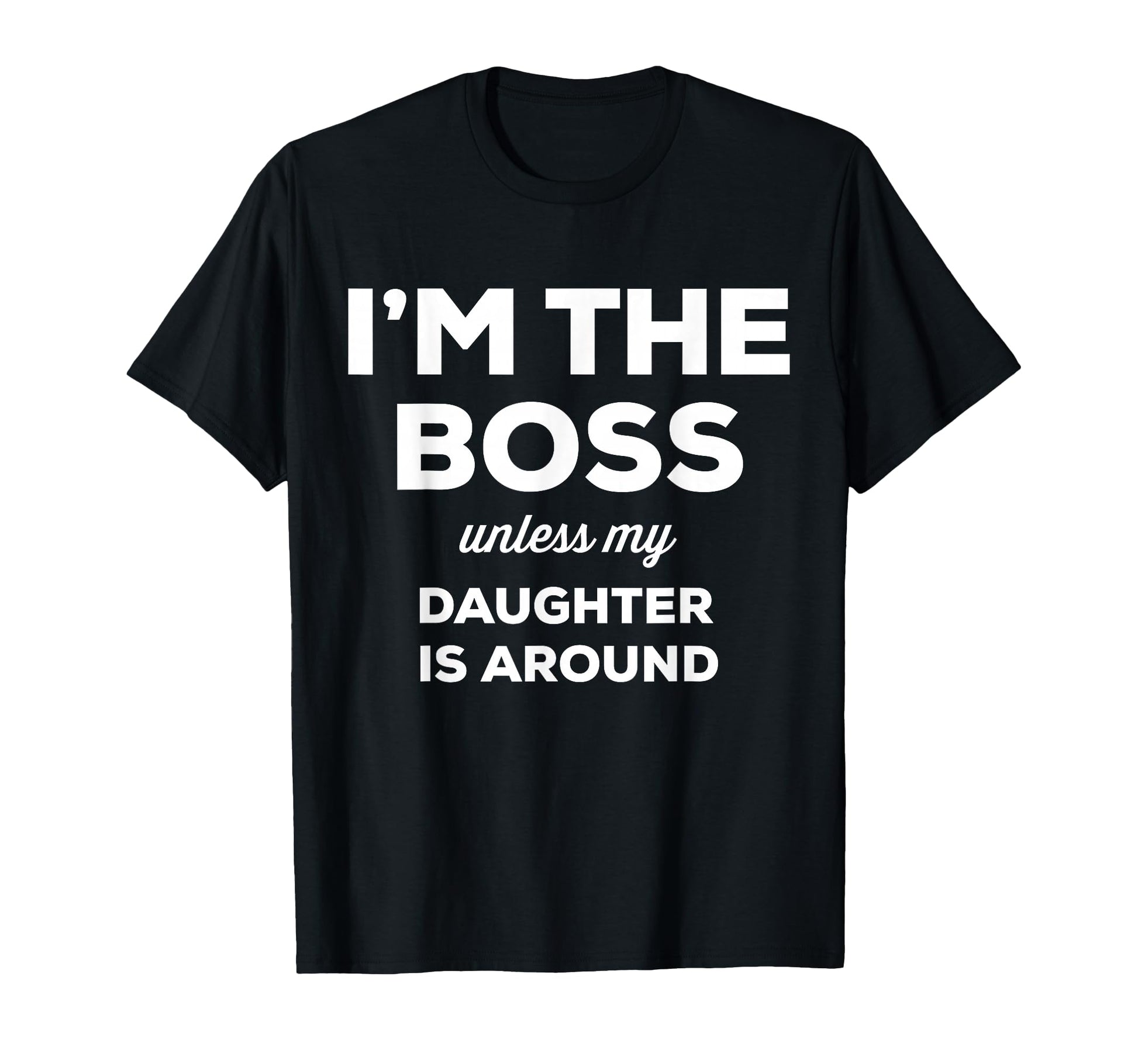 Im Boss Unless My Daughter Is Around T-Shirt - Minimalist Print Men Women - T-Shirt, Sweatshirt, Hoodie