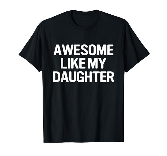 Awesome Like My Daughter Funny Fathers T-Shirt - Graphic Print for Adults - T-Shirt, Sweatshirt, Hoodie