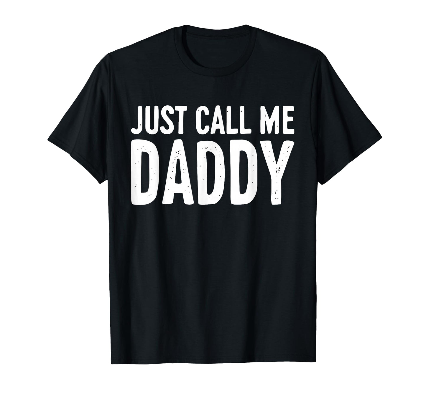 Just Call Me Daddy Dad Fathers Day T-Shirt - Fun Novelty Design Men Women - T-Shirt, Sweatshirt, Hoodie
