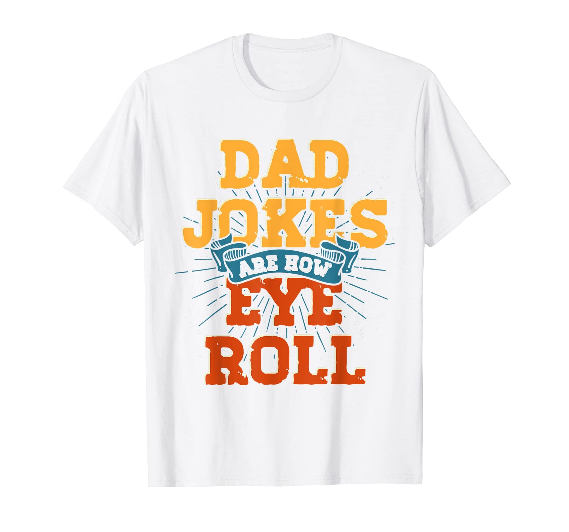 Dad Jokes Are How Eye Roll Funny Daddy Puns T-Shirt - Graphic Print Unisex - T-Shirt, Sweatshirt, Hoodie