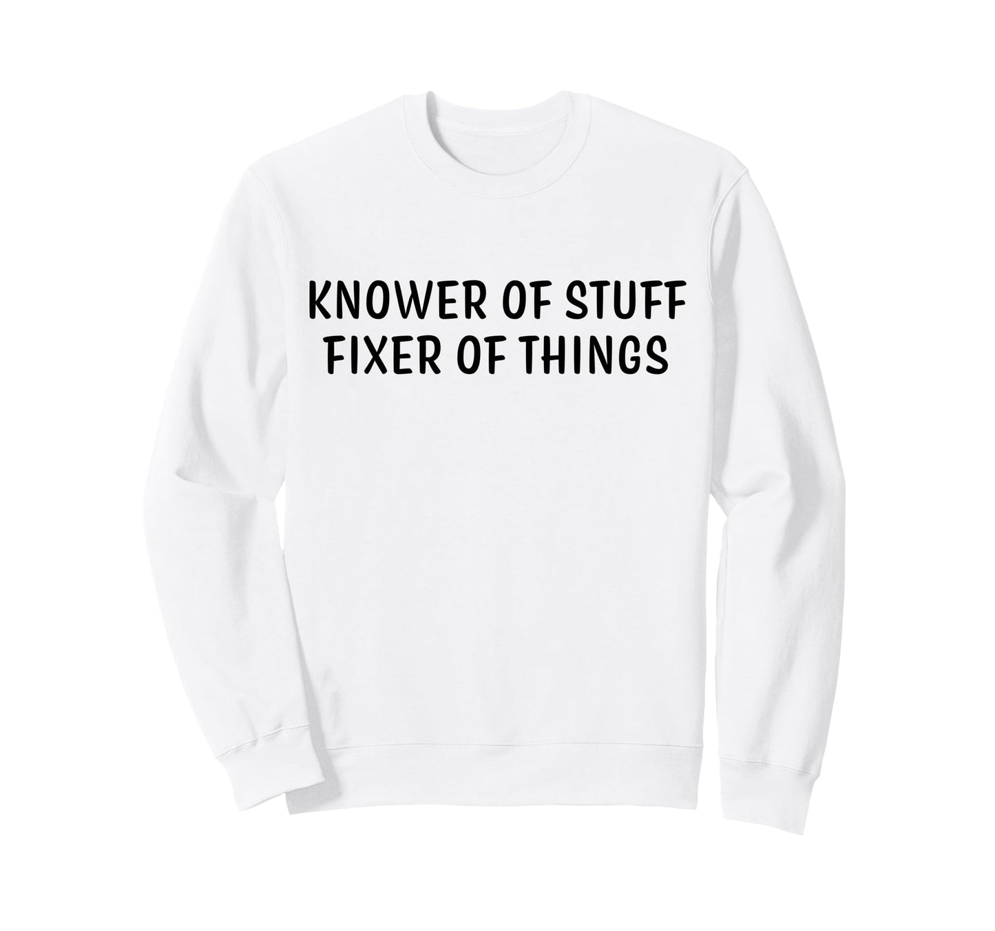 Knower Stuff Fixer Things Sweatshirt - Fun Novelty Design Men Women - T-Shirt, Sweatshirt, Hoodie