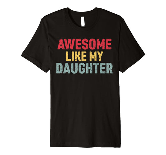 Awesome Like My Daughter Matching Dad Mom T-Shirt - Graphic Print Unisex - T-Shirt, Sweatshirt, Hoodie