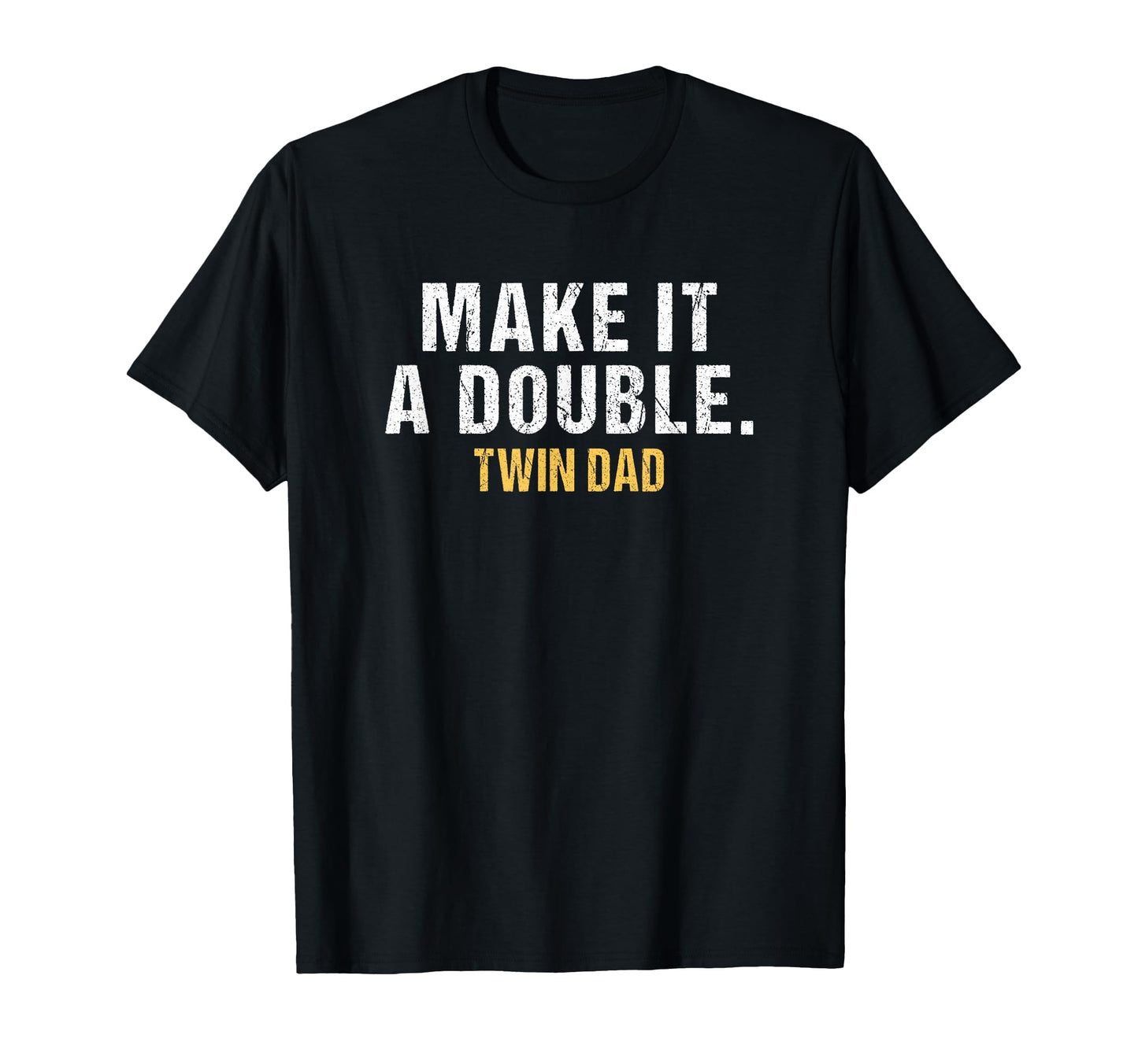 Make It Double Dad Twins T-Shirt - Casual Everyday Wear for Adults - T-Shirt, Sweatshirt, Hoodie