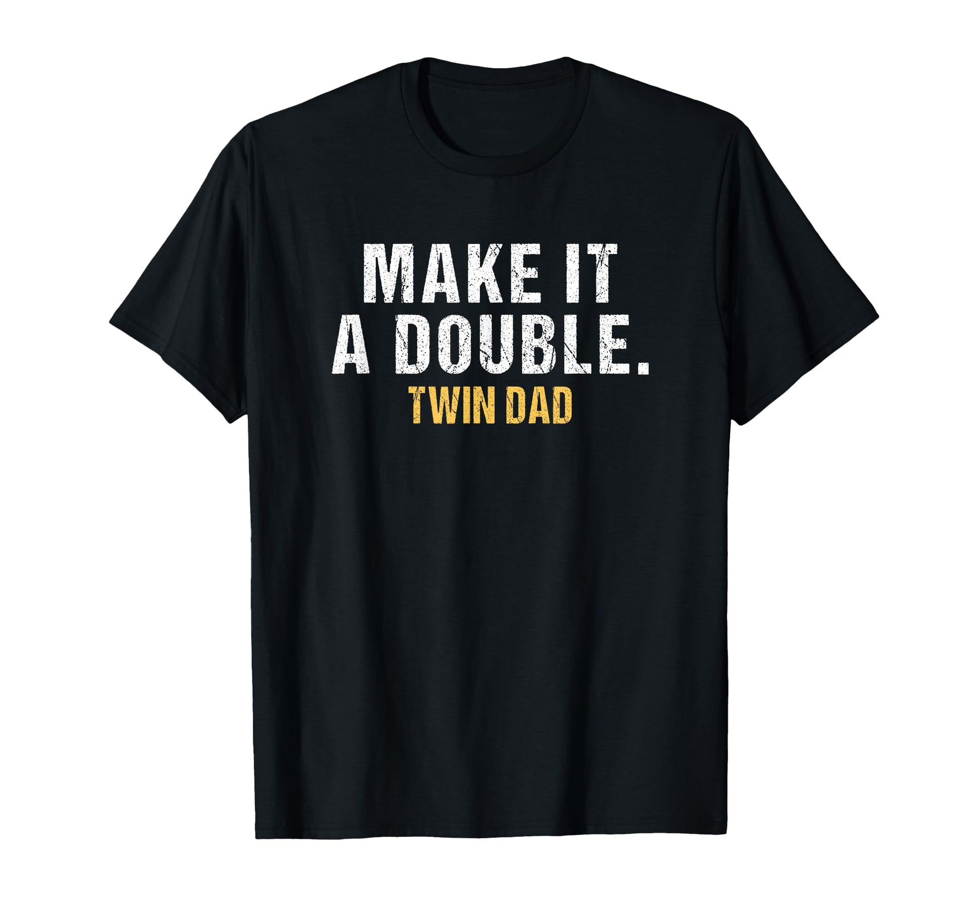 Make It Double Dad Twins T-Shirt - Casual Everyday Wear for Adults - T-Shirt, Sweatshirt, Hoodie