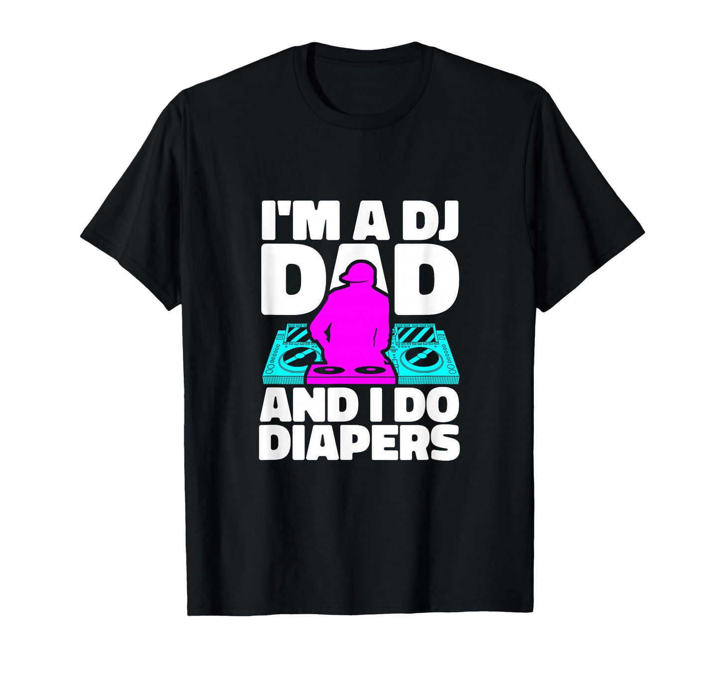 Im Dj Dad And I Do Diapers Musician Disc T-Shirt - Streetwear Style Unisex - T-Shirt, Sweatshirt, Hoodie