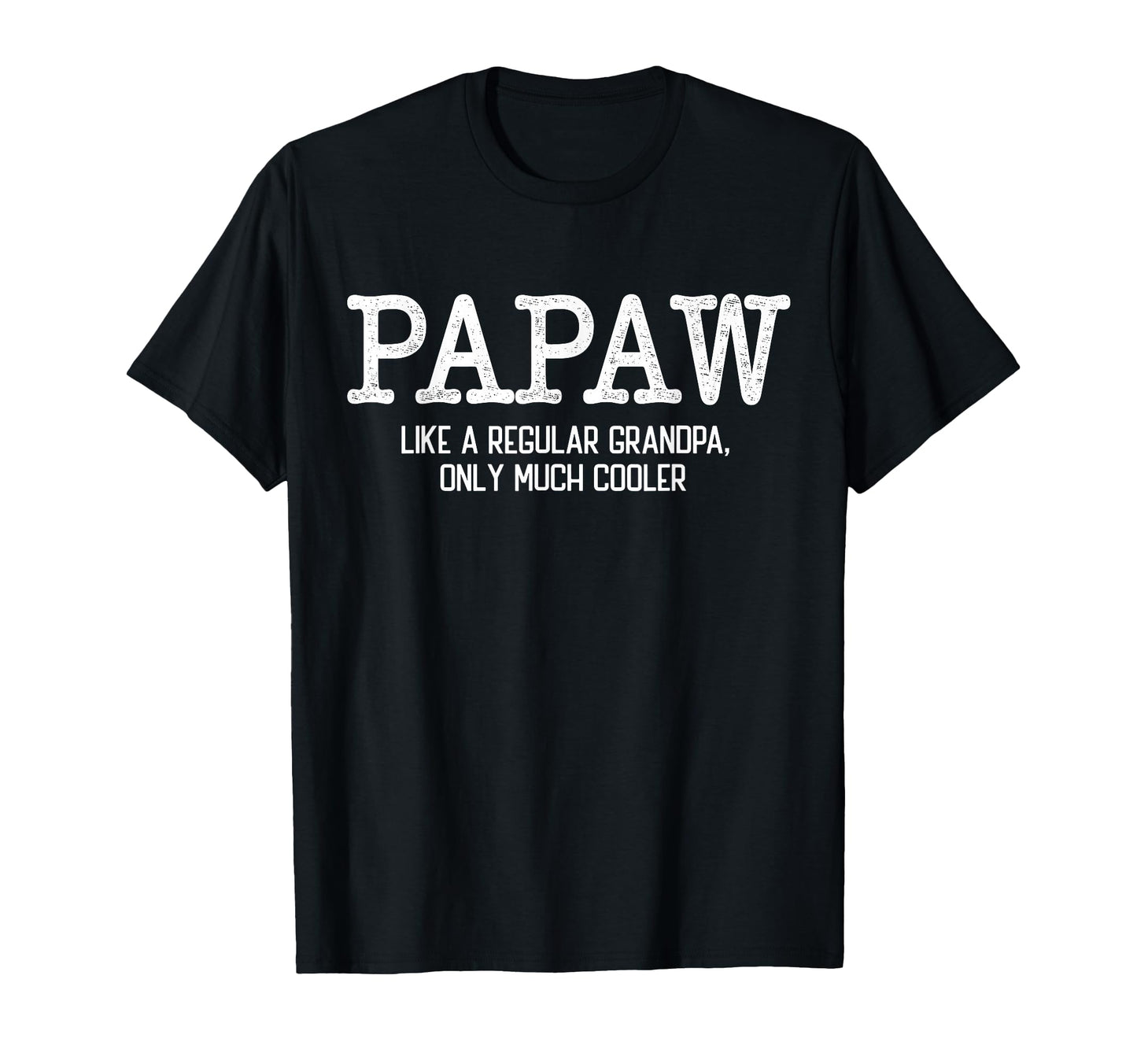 Papaw Like Regular Grandpa Only Much T-Shirt - Fun Novelty Design Unisex - T-Shirt, Sweatshirt, Hoodie