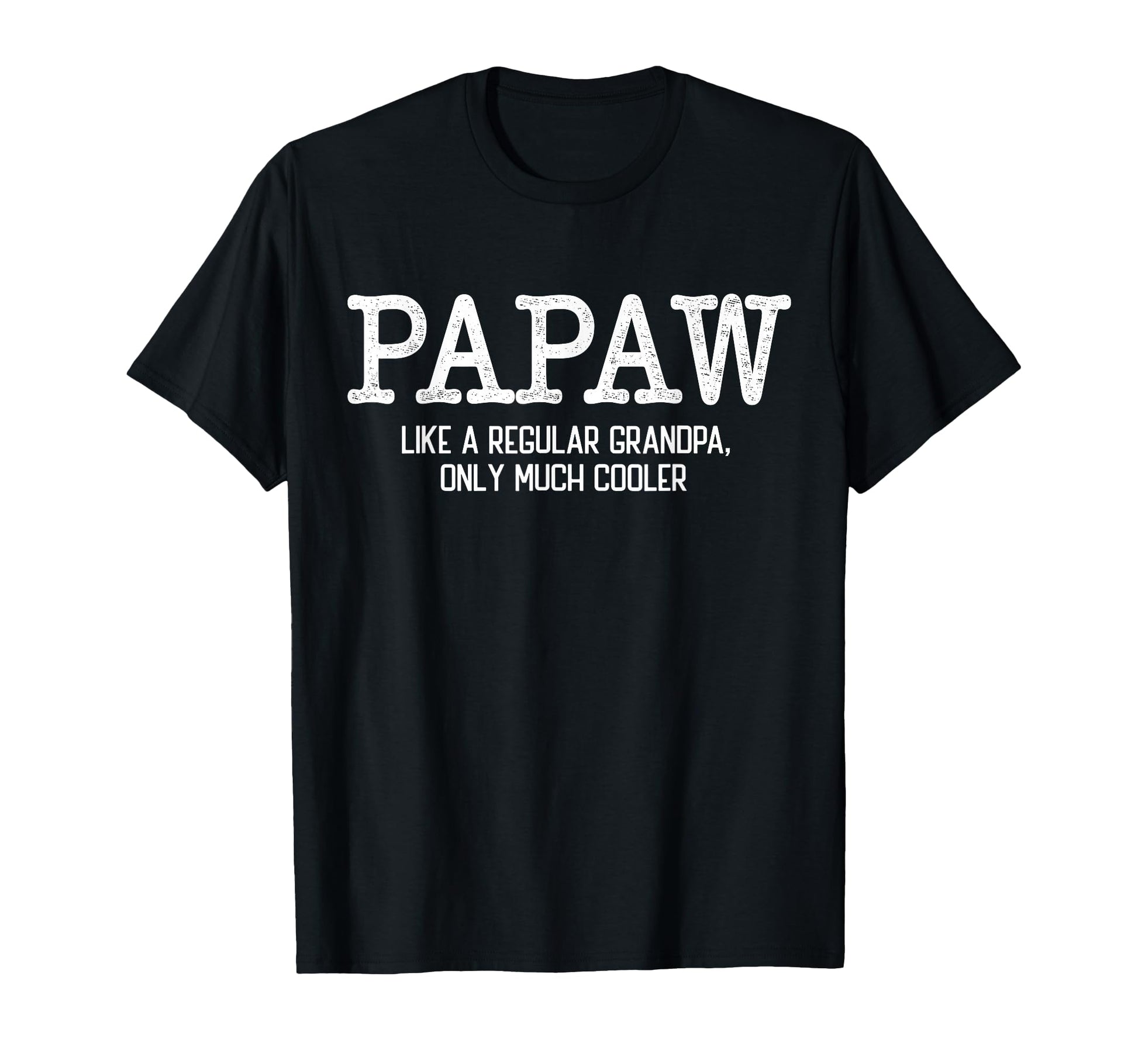 Papaw Like Regular Grandpa Only Much T-Shirt - Fun Novelty Design Unisex - T-Shirt, Sweatshirt, Hoodie