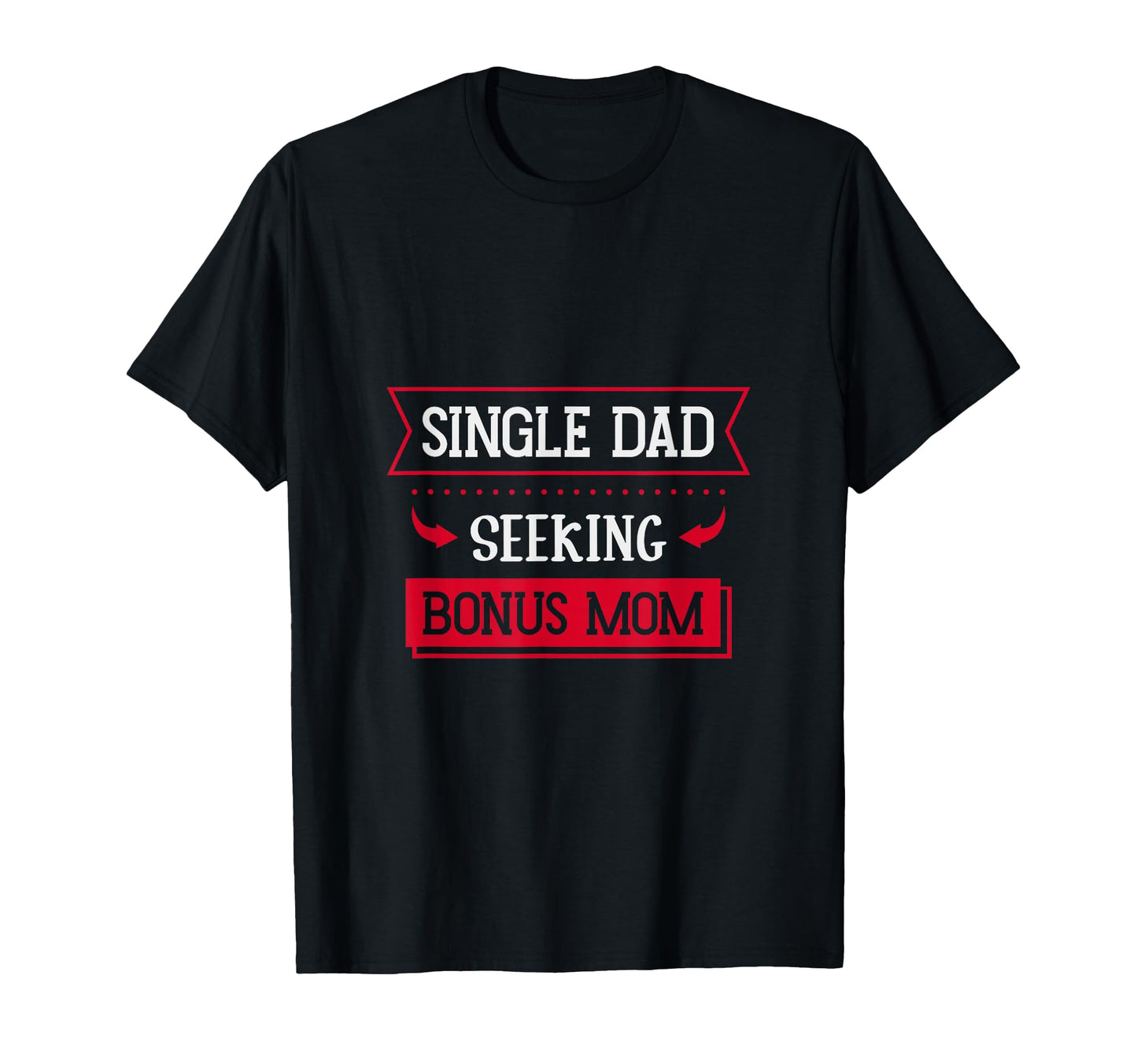 Single Dad Seeking Bonus Mom Family T-Shirt - Novelty Apparel for Adults - T-Shirt, Sweatshirt, Hoodie