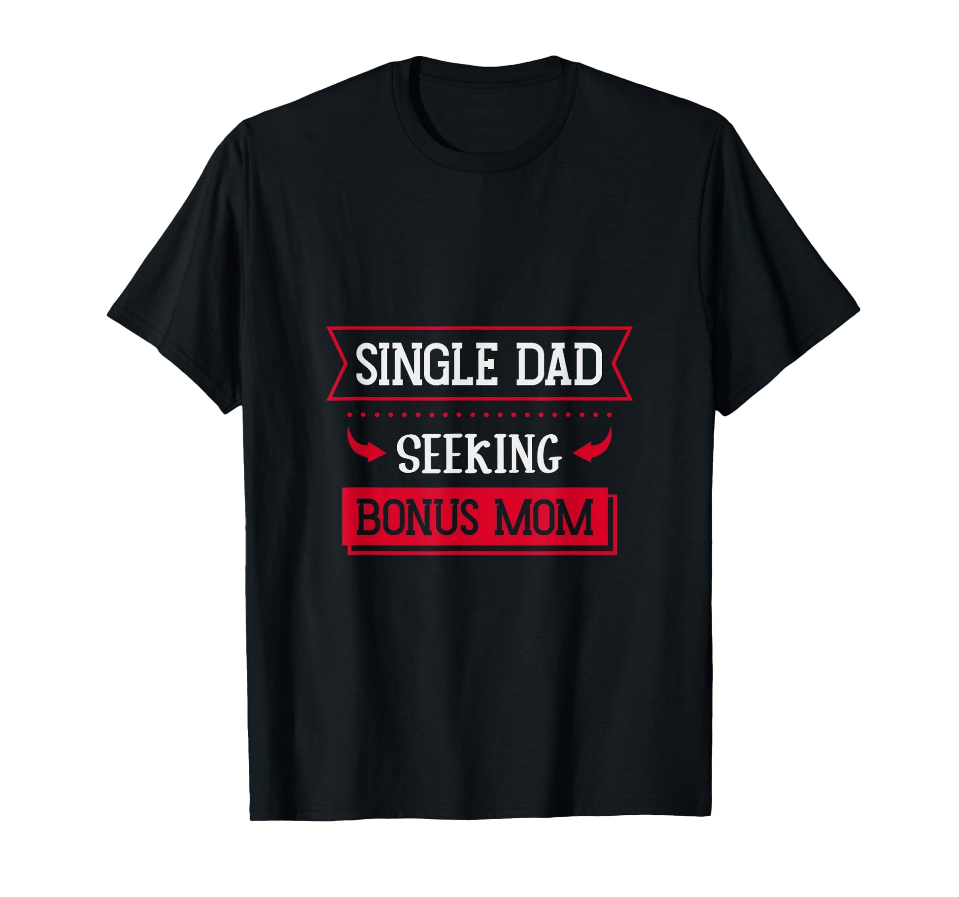 Single Dad Seeking Bonus Mom Family T-Shirt - Novelty Apparel for Adults - T-Shirt, Sweatshirt, Hoodie