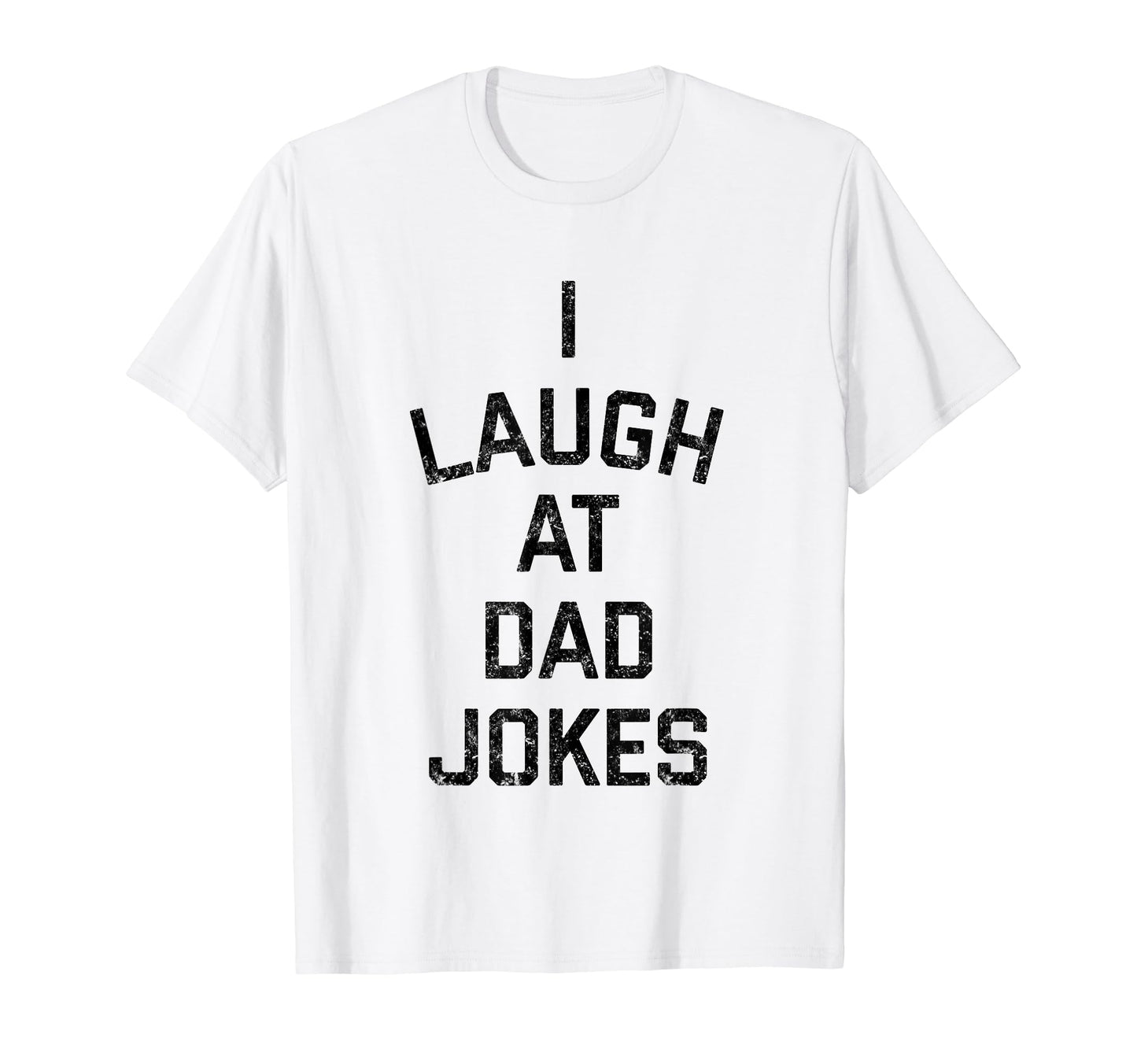 I Laugh Dad Jokes T-Shirt - Novelty Apparel Unisex - T-Shirt, Sweatshirt, Hoodie