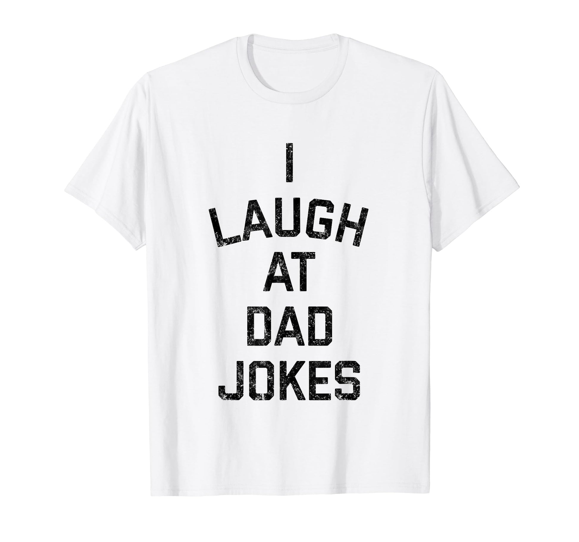 I Laugh Dad Jokes T-Shirt - Novelty Apparel Unisex - T-Shirt, Sweatshirt, Hoodie