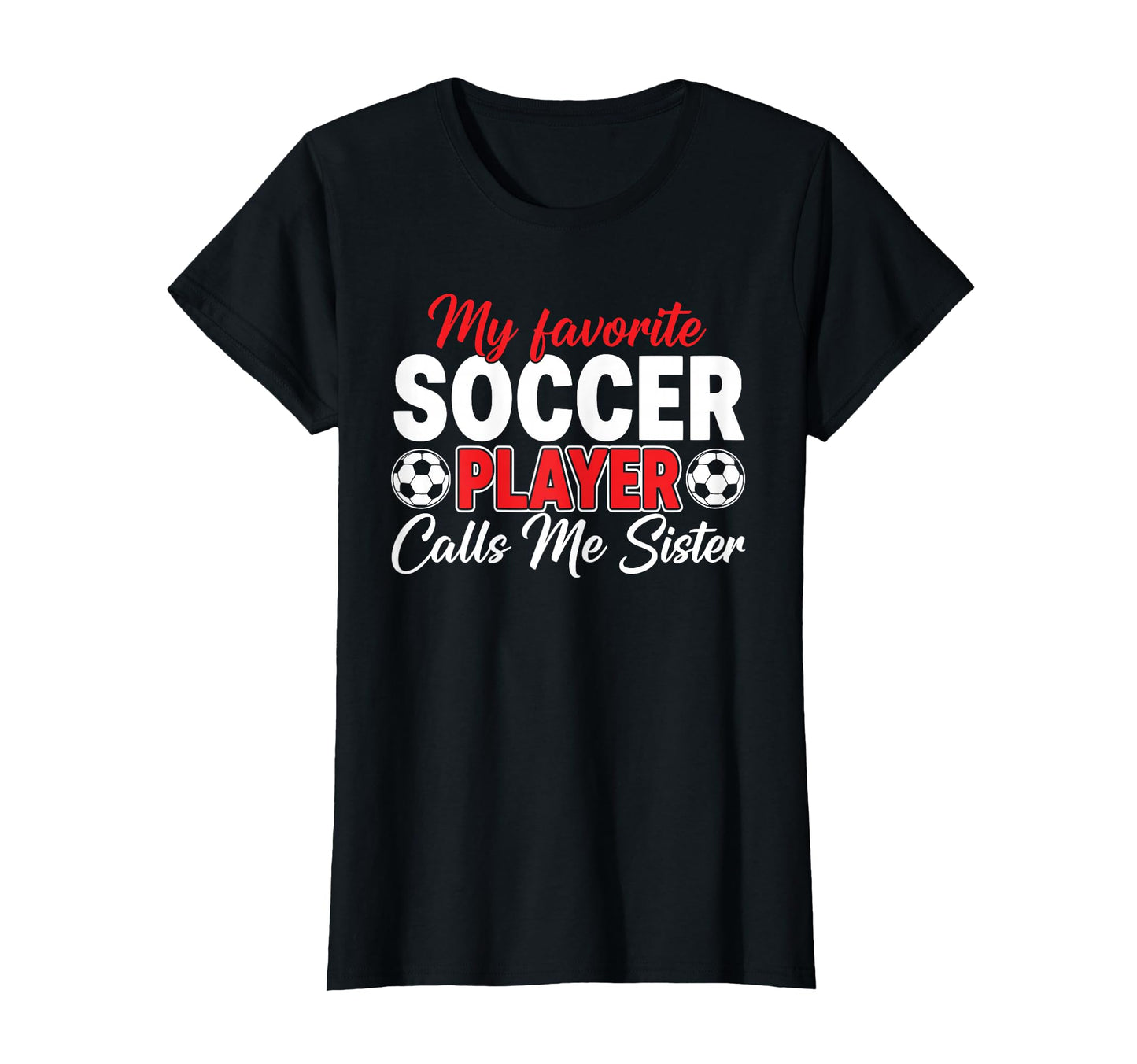 My Favorite Soccer Player Calls Me Sister T-Shirt - Graphic Print Men Women - T-Shirt, Sweatshirt, Hoodie