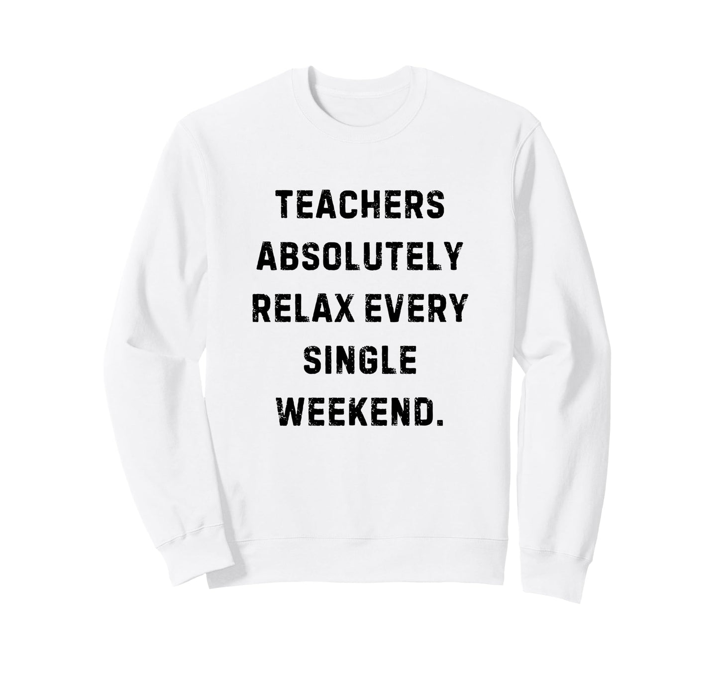 Teachers Absolutely Relax Every Sweatshirt - Streetwear Style Unisex - T-Shirt, Sweatshirt, Hoodie