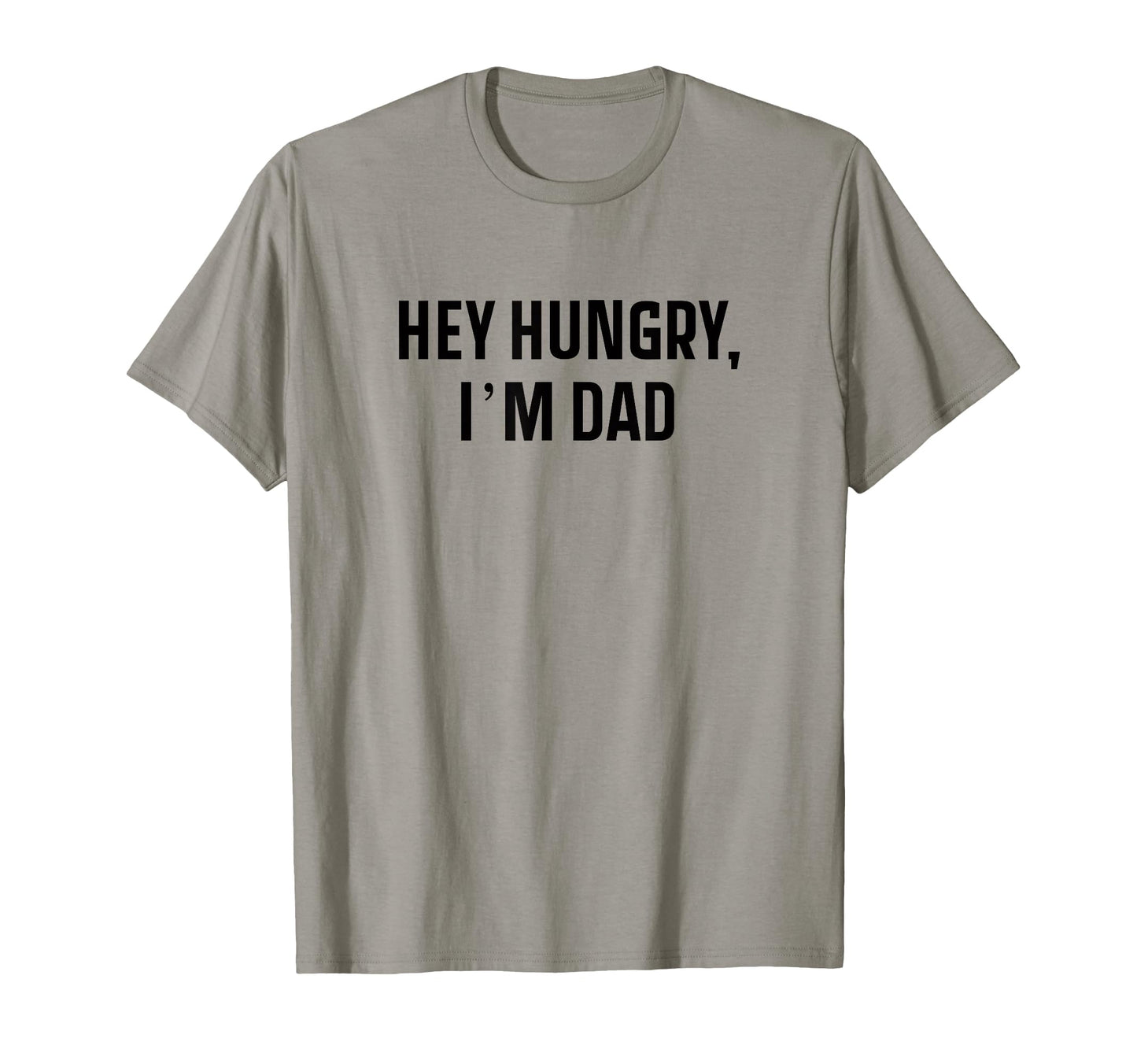 Hey Hungry Im Dad Funny Fathers Day T-Shirt - Novelty Apparel for Adults - T-Shirt, Sweatshirt, Hoodie
