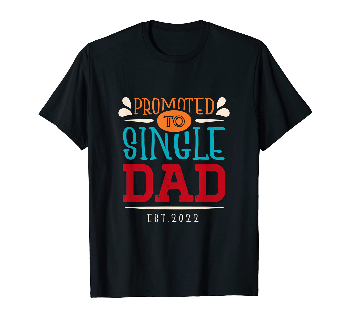Promoted To Single Dad 2022 Family T-Shirt - Streetwear Style Unisex - T-Shirt, Sweatshirt, Hoodie