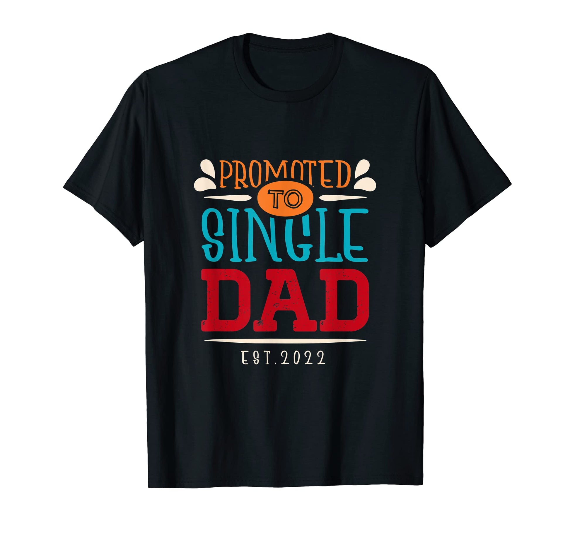 Promoted To Single Dad 2022 Family T-Shirt - Streetwear Style Unisex - T-Shirt, Sweatshirt, Hoodie