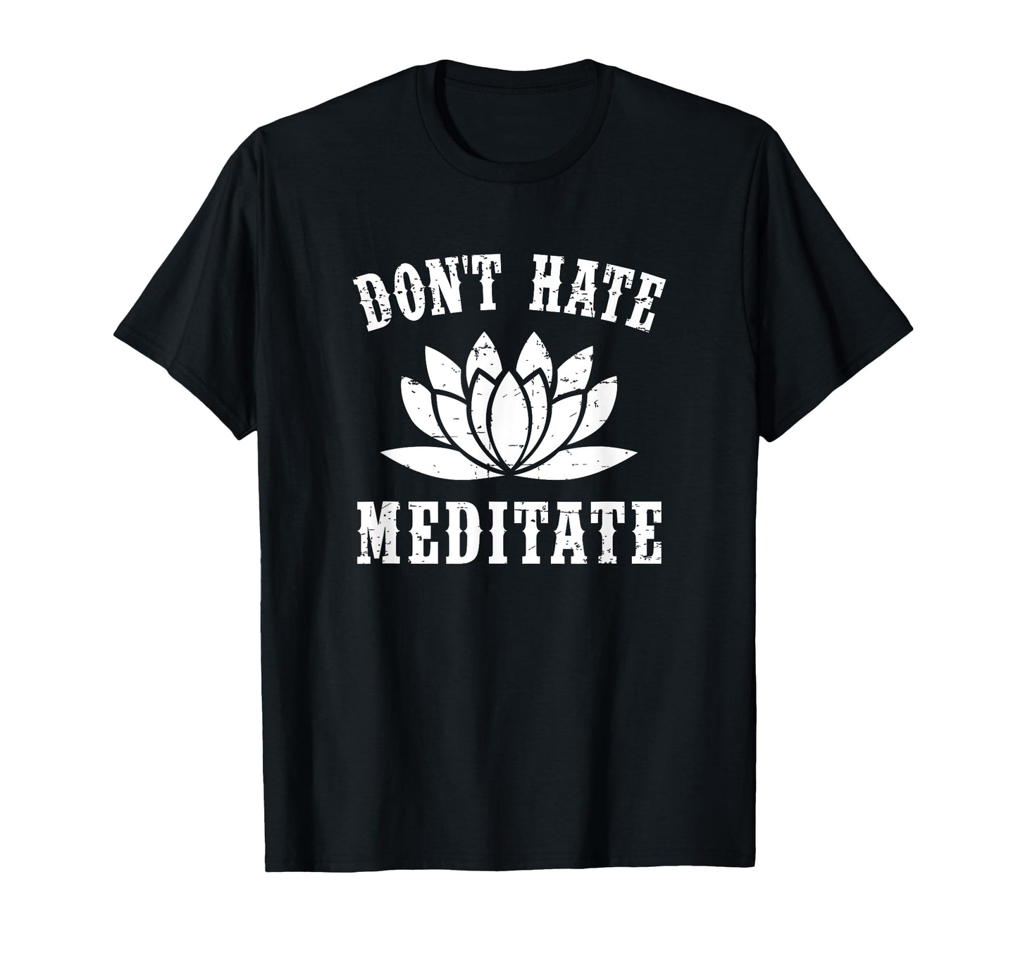Dont Hate Meditate Gift Funny Yoga Zen T-Shirt - Graphic Print Unisex - T-Shirt, Sweatshirt, Hoodie