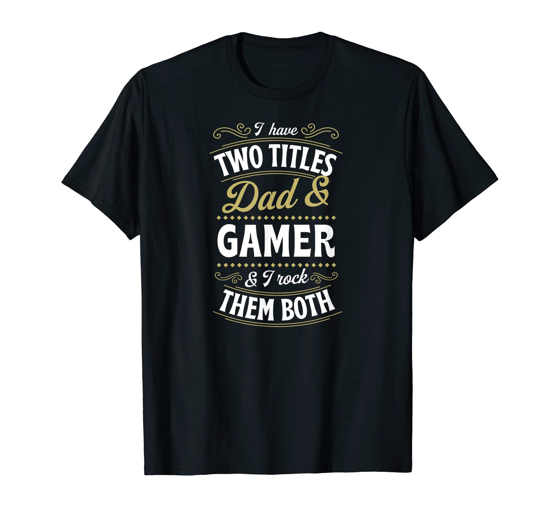 Mens I Have Two Titles Dad And Gamer I T-Shirt - Novelty Apparel Unisex - T-Shirt, Sweatshirt, Hoodie