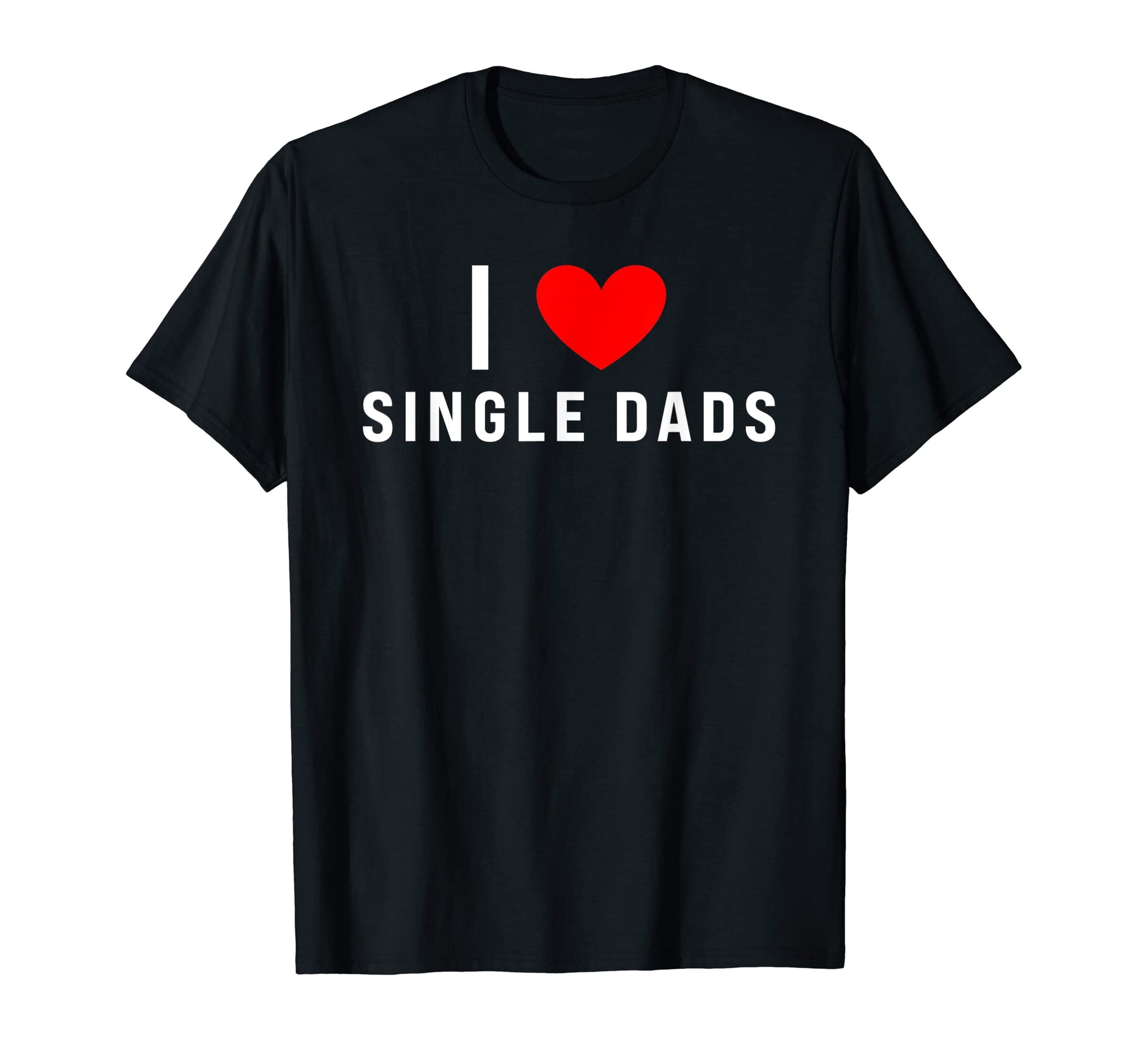 I Love Single Dads Funny Red Heart T-Shirt - Casual Everyday Wear Men Women - T-Shirt, Sweatshirt, Hoodie