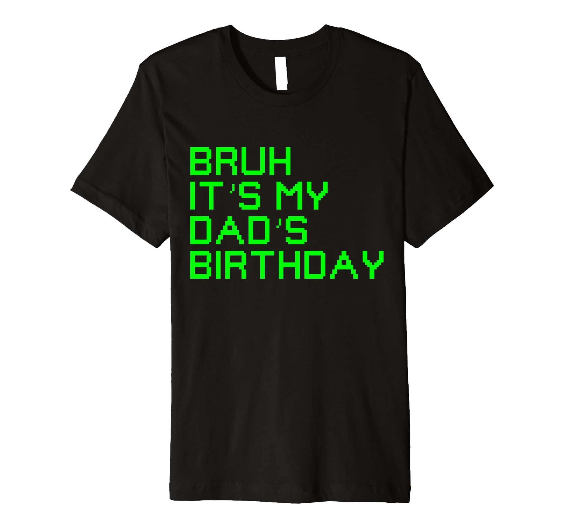 Bruh Its My Dads Birthday Funny Bday T-Shirt - Novelty Apparel for Adults - T-Shirt, Sweatshirt, Hoodie