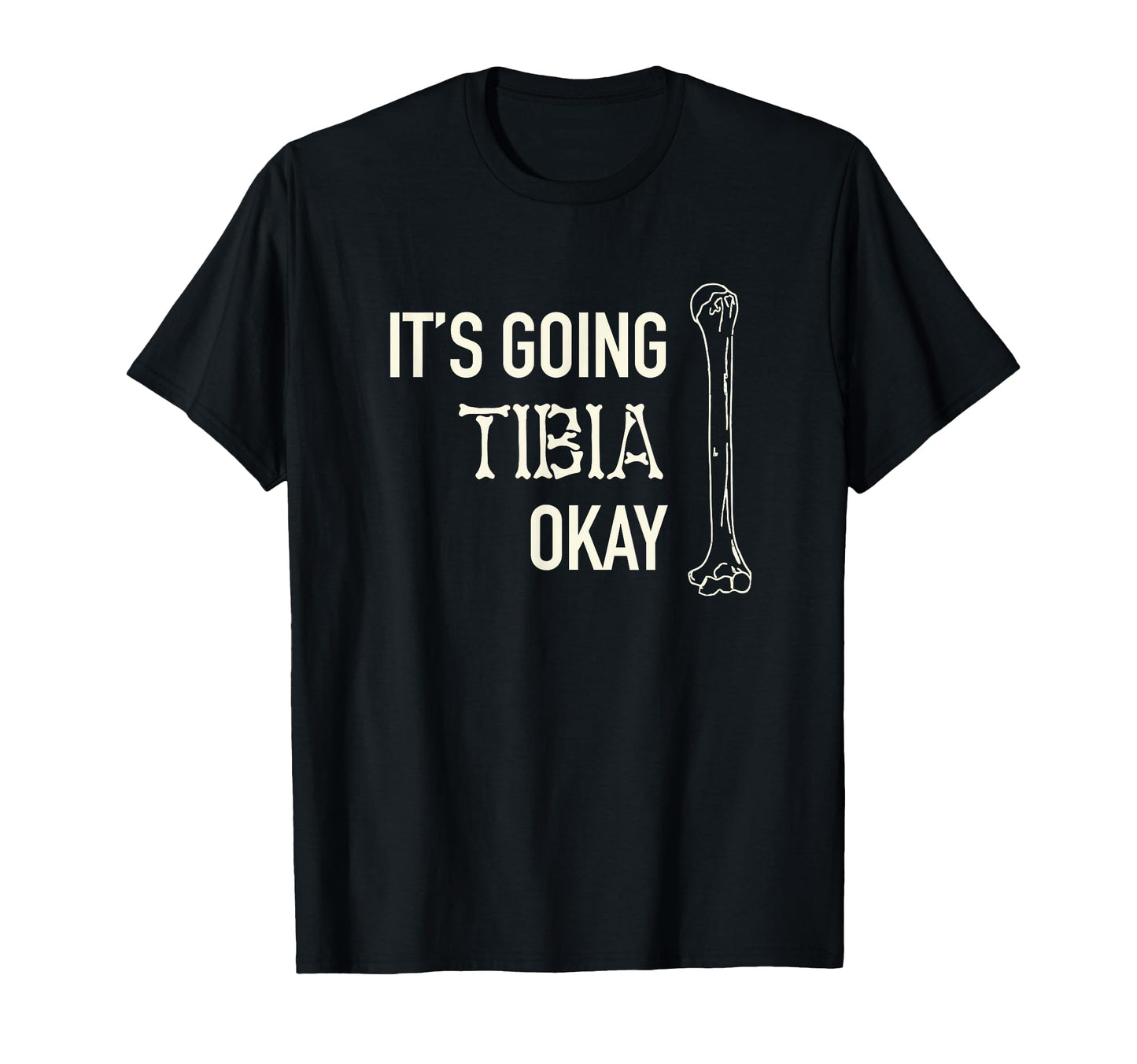 Its Going Tibia Okay Skeleton Bone T-Shirt - Custom Art Print for Adults - T-Shirt, Sweatshirt, Hoodie