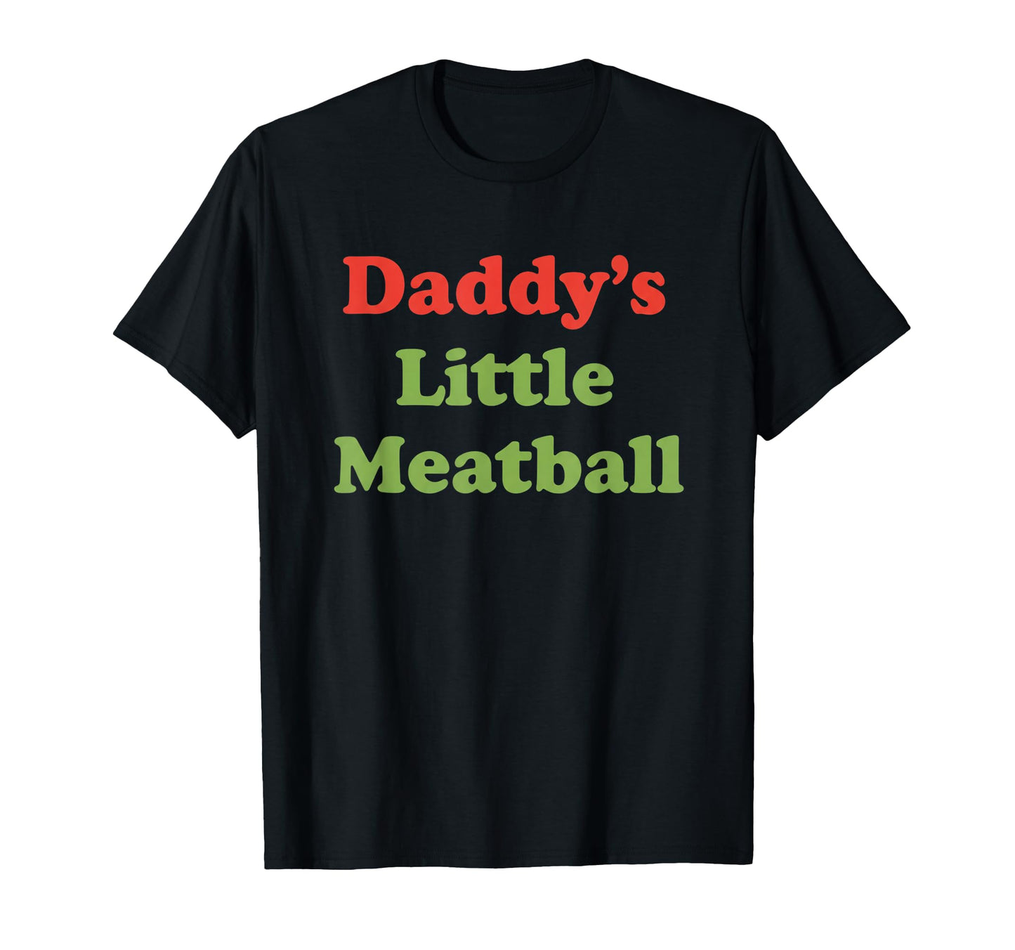 Daddys Little Meatball Funny Dad T-Shirt - Fun Novelty Design Unisex - T-Shirt, Sweatshirt, Hoodie