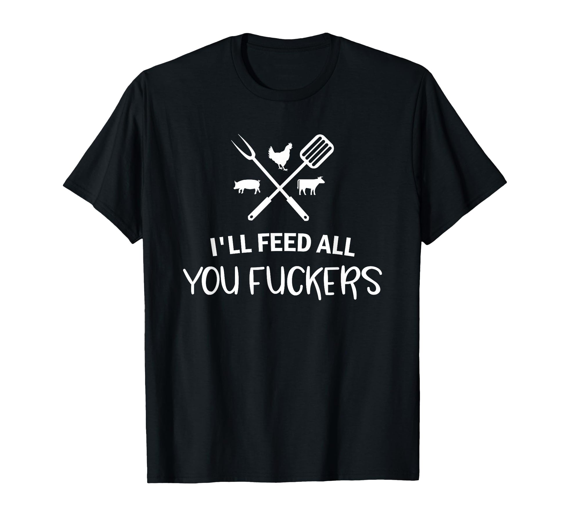 Ill Feed All You Fuckers Funny Grilling T-Shirt - Streetwear Style Unisex - T-Shirt, Sweatshirt, Hoodie