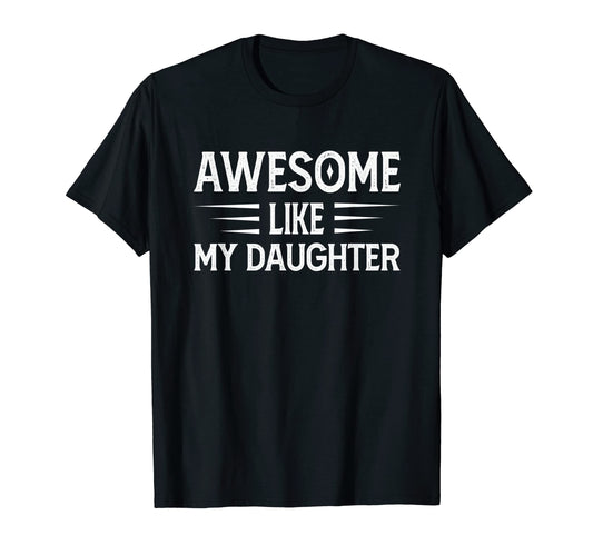 Awesome Like My Daughter Funny Fathers T-Shirt - Fun Novelty Design Unisex - T-Shirt, Sweatshirt, Hoodie