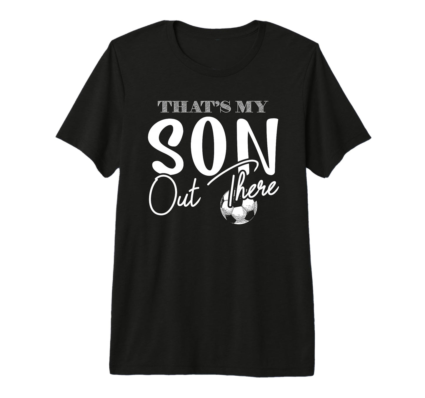 Thats My Son Out There Funny Soccer Mom T-Shirt - Unique Graphic Unisex - T-Shirt, Sweatshirt, Hoodie