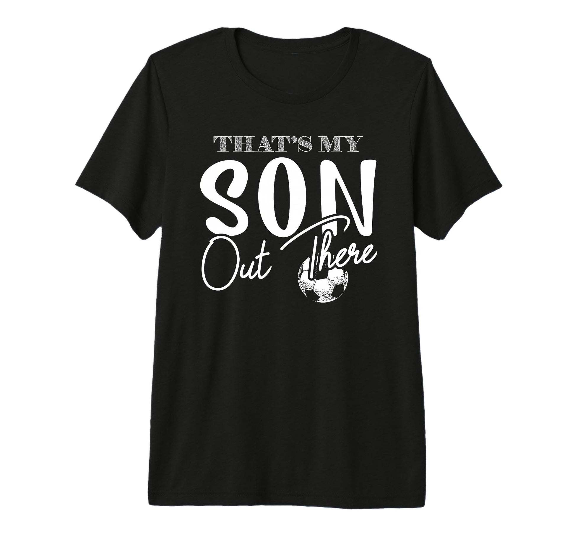 Thats My Son Out There Funny Soccer Mom T-Shirt - Unique Graphic Unisex - T-Shirt, Sweatshirt, Hoodie