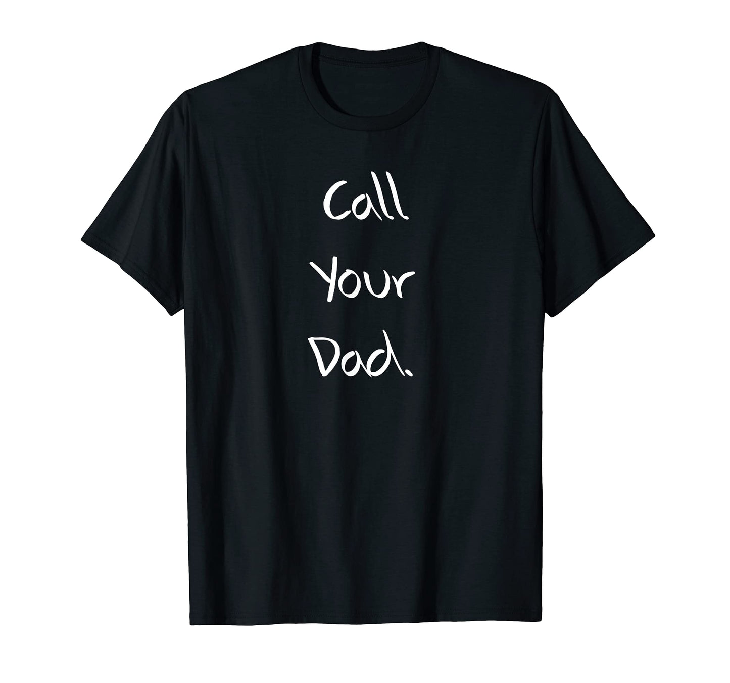 Funny Call Your Dad Joke Gift T-Shirt - Fun Novelty Design Unisex - T-Shirt, Sweatshirt, Hoodie